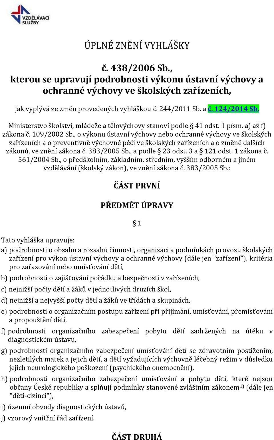 , o výkonu ústavní výchovy nebo ochranné výchovy ve školských zařízeních a o preventivně výchovné péči ve školských zařízeních a o změně dalších zákonů, ve znění zákona č. 383/2005 Sb.