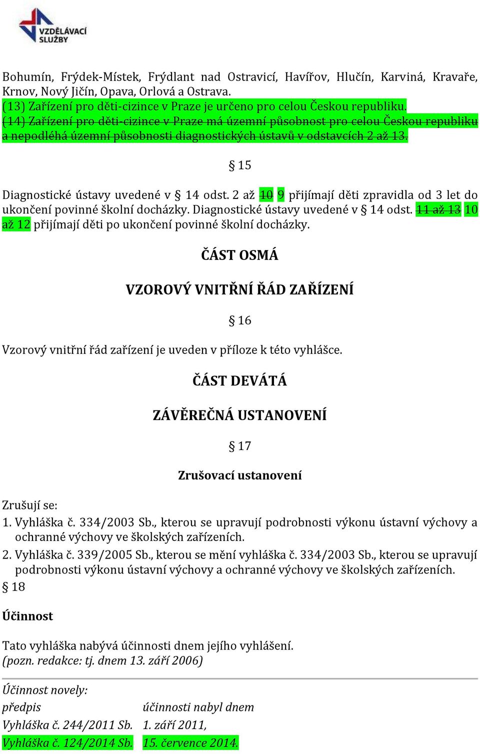 (14) Zařízení pro děti-cizince v Praze má územní působnost pro celou Českou republiku a nepodléhá územní působnosti diagnostických ústavů v odstavcích 2 až 13.