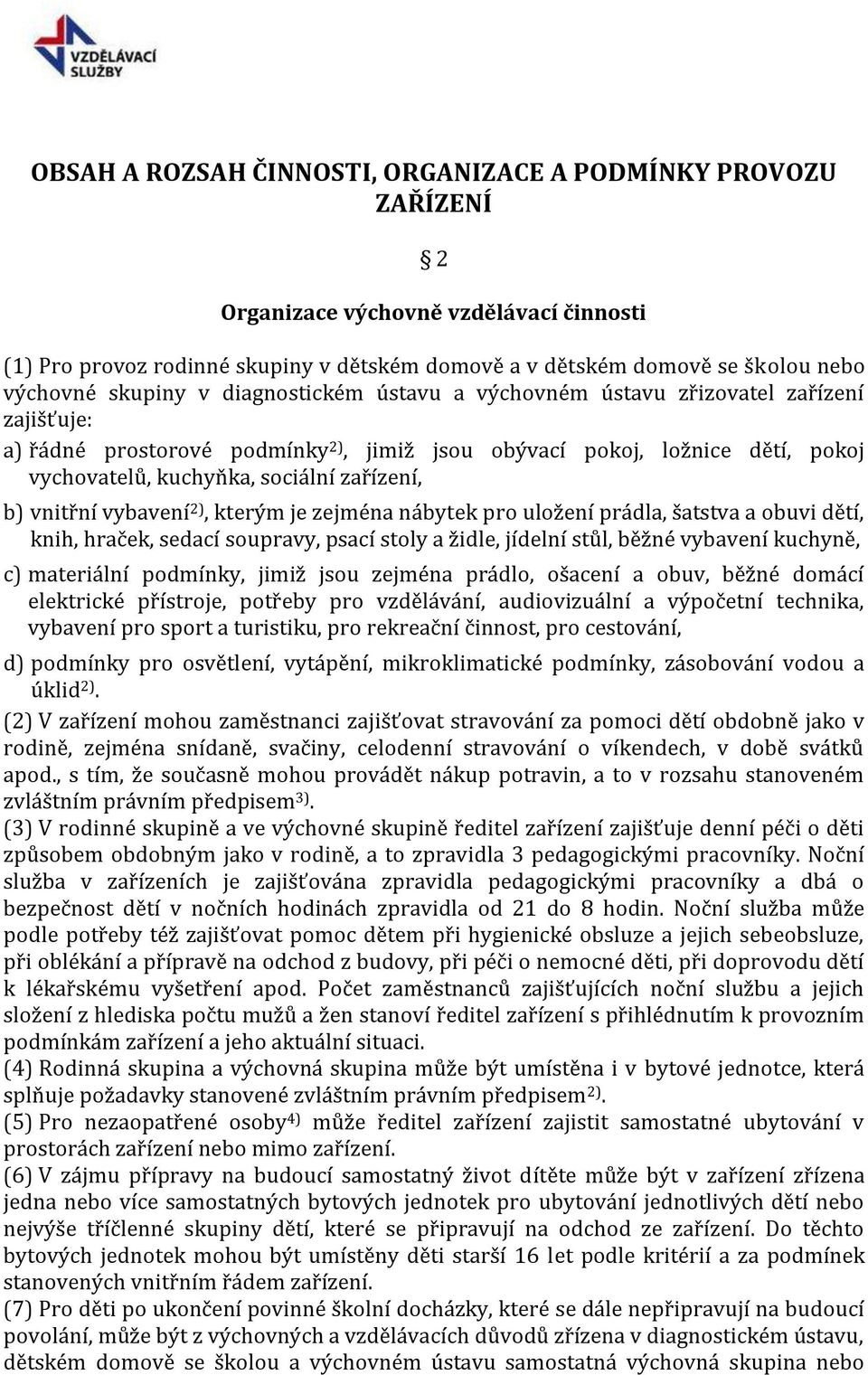 zařízení, b) vnitřní vybavení 2), kterým je zejména nábytek pro uložení prádla, šatstva a obuvi dětí, knih, hraček, sedací soupravy, psací stoly a židle, jídelní stůl, běžné vybavení kuchyně, c)