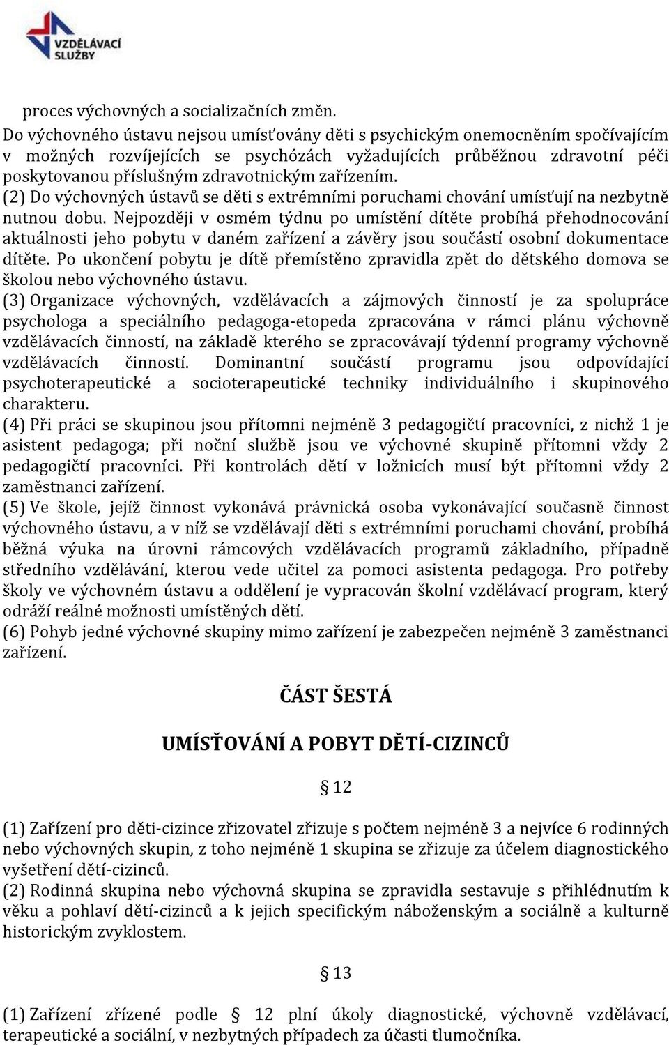 zařízením. (2) Do výchovných ústavů se děti s extrémními poruchami chování umísťují na nezbytně nutnou dobu.