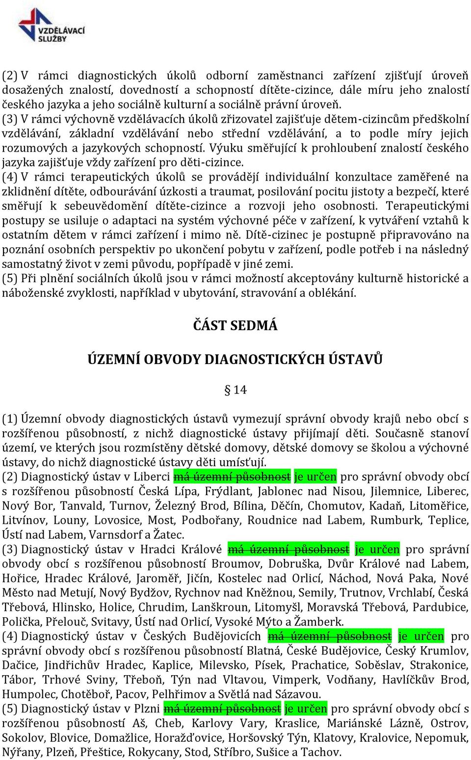 (3) V rámci výchovně vzdělávacích úkolů zřizovatel zajišťuje dětem-cizincům předškolní vzdělávání, základní vzdělávání nebo střední vzdělávání, a to podle míry jejich rozumových a jazykových