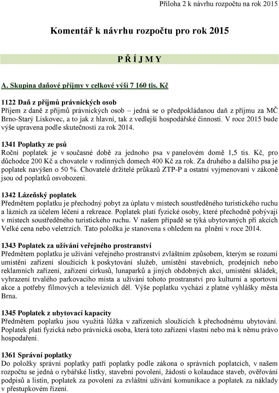 V roce 2015 bude výše upravena podle skutečnosti za rok 2014. 1341 Poplatky ze psů Roční poplatek je v současné době za jednoho psa v panelovém domě 1,5 tis.