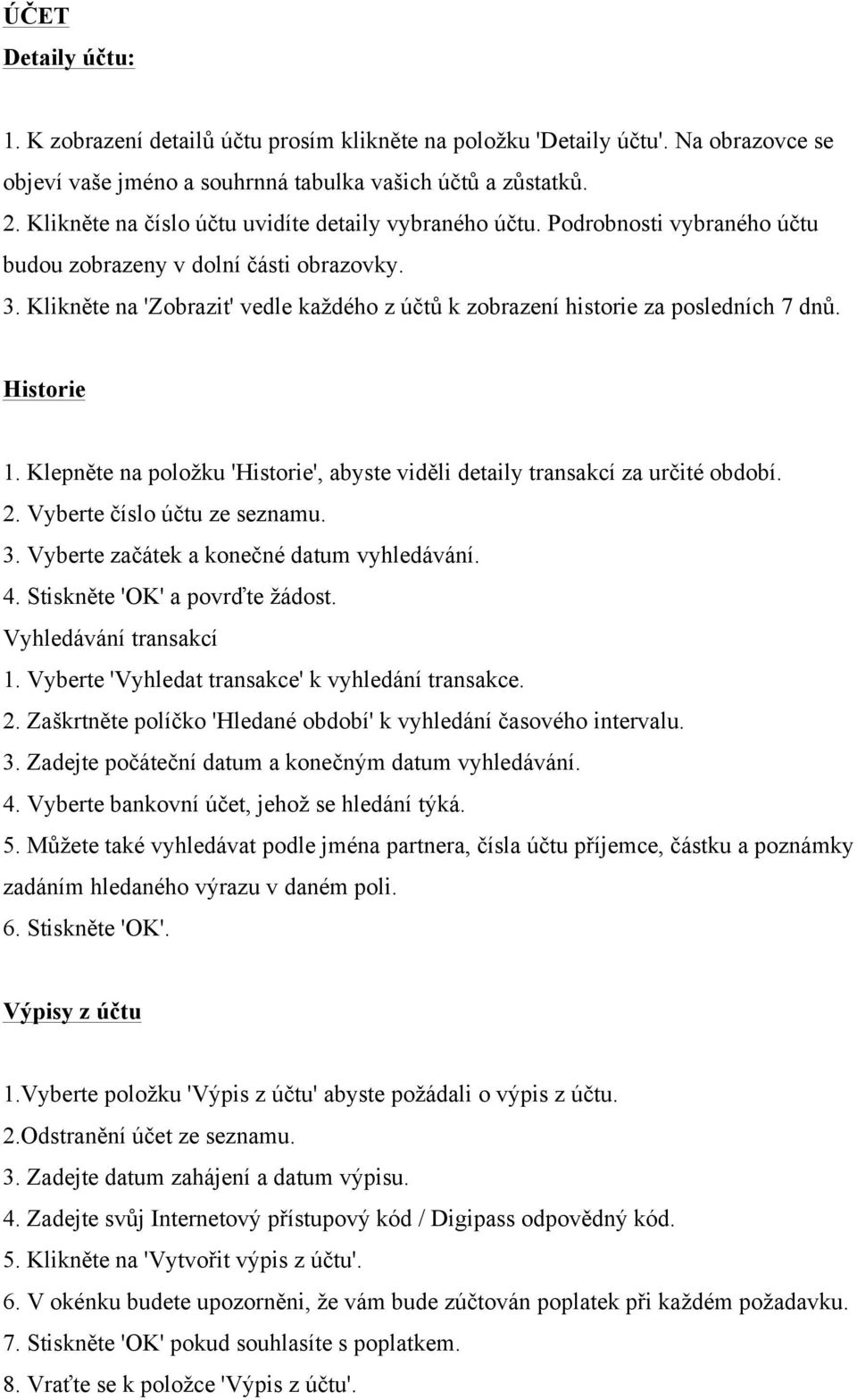 Klikněte na 'Zobrazit' vedle každého z účtů k zobrazení historie za posledních 7 dnů. Historie 1. Klepněte na položku 'Historie', abyste viděli detaily transakcí za určité období. 2.