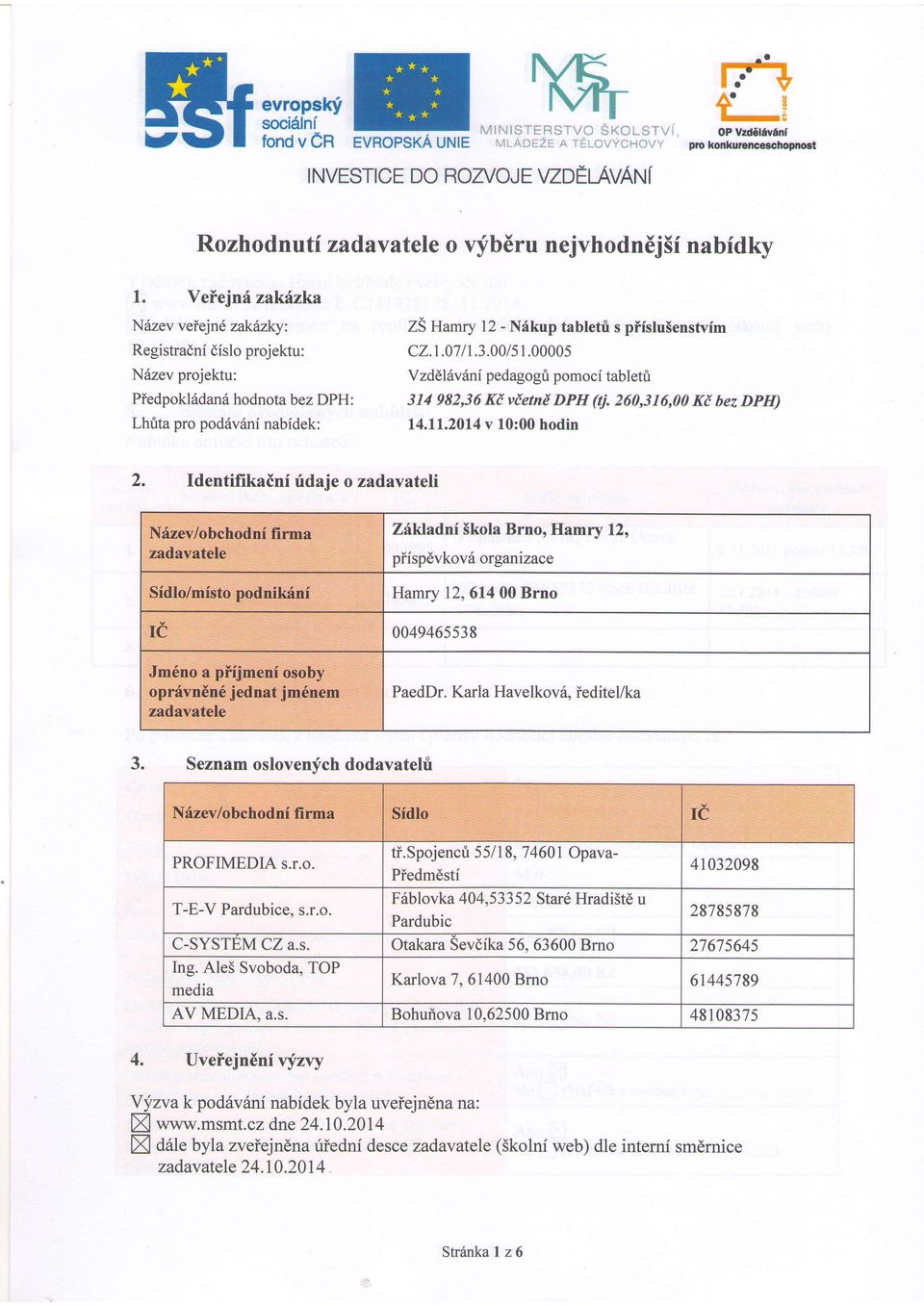 00/5 1.00005 Y zddl v 6ni pedagogri pomoci tabletri 314 982,36 Ki vietnd DPH (tj. 260,316,00 Ki bez DPH) 14.11.2014 v 10:00 hodin 2.