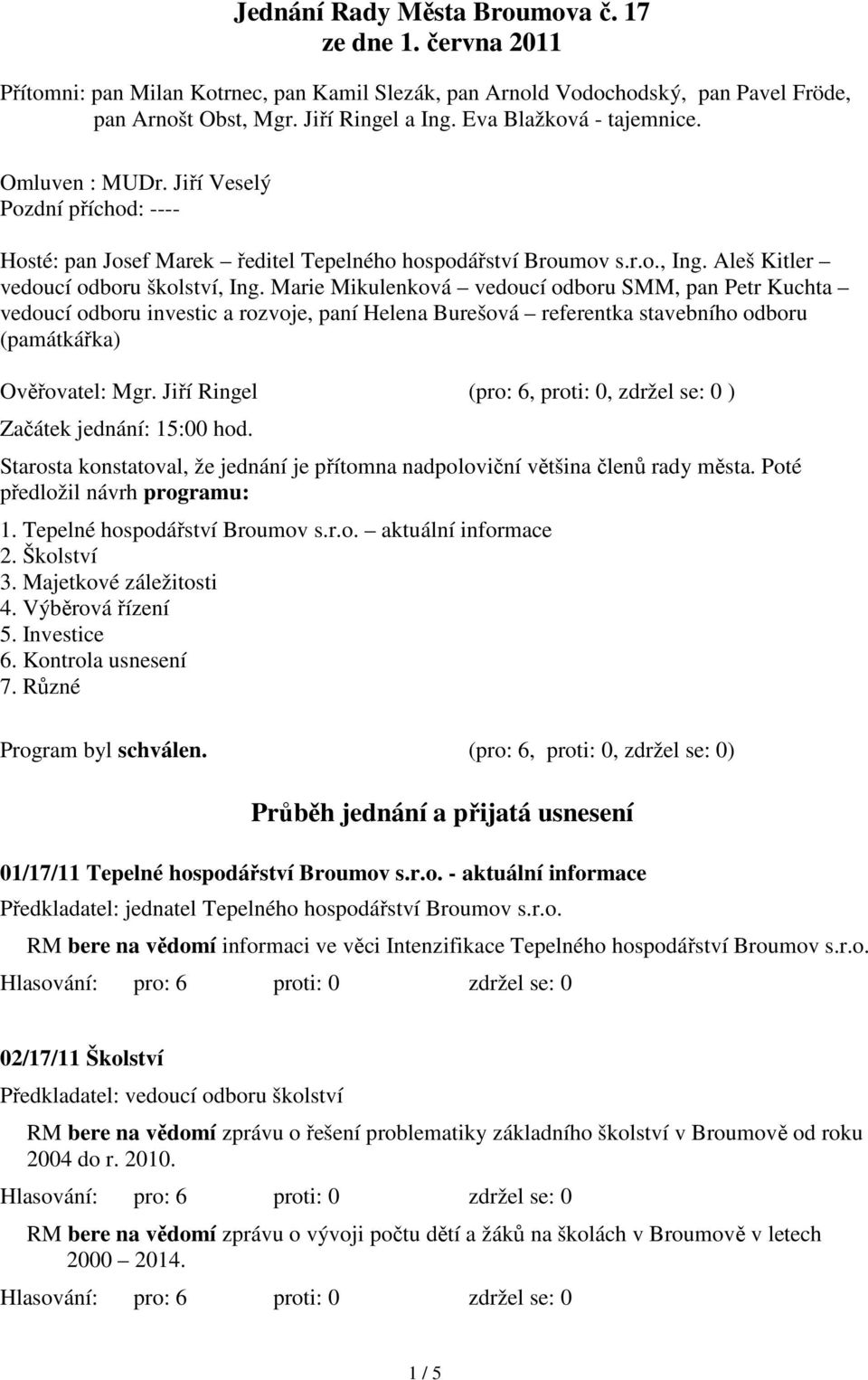 Marie Mikulenková vedoucí odboru SMM, pan Petr Kuchta vedoucí odboru investic a rozvoje, paní Helena Burešová referentka stavebního odboru (památkářka) Ověřovatel: Mgr.