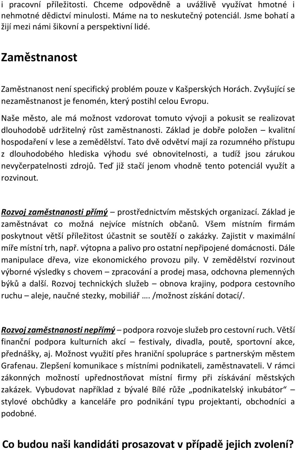 Naše město, ale má možnost vzdorovat tomuto vývoji a pokusit se realizovat dlouhodobě udržitelný růst zaměstnanosti. Základ je dobře položen kvalitní hospodaření v lese a zemědělství.