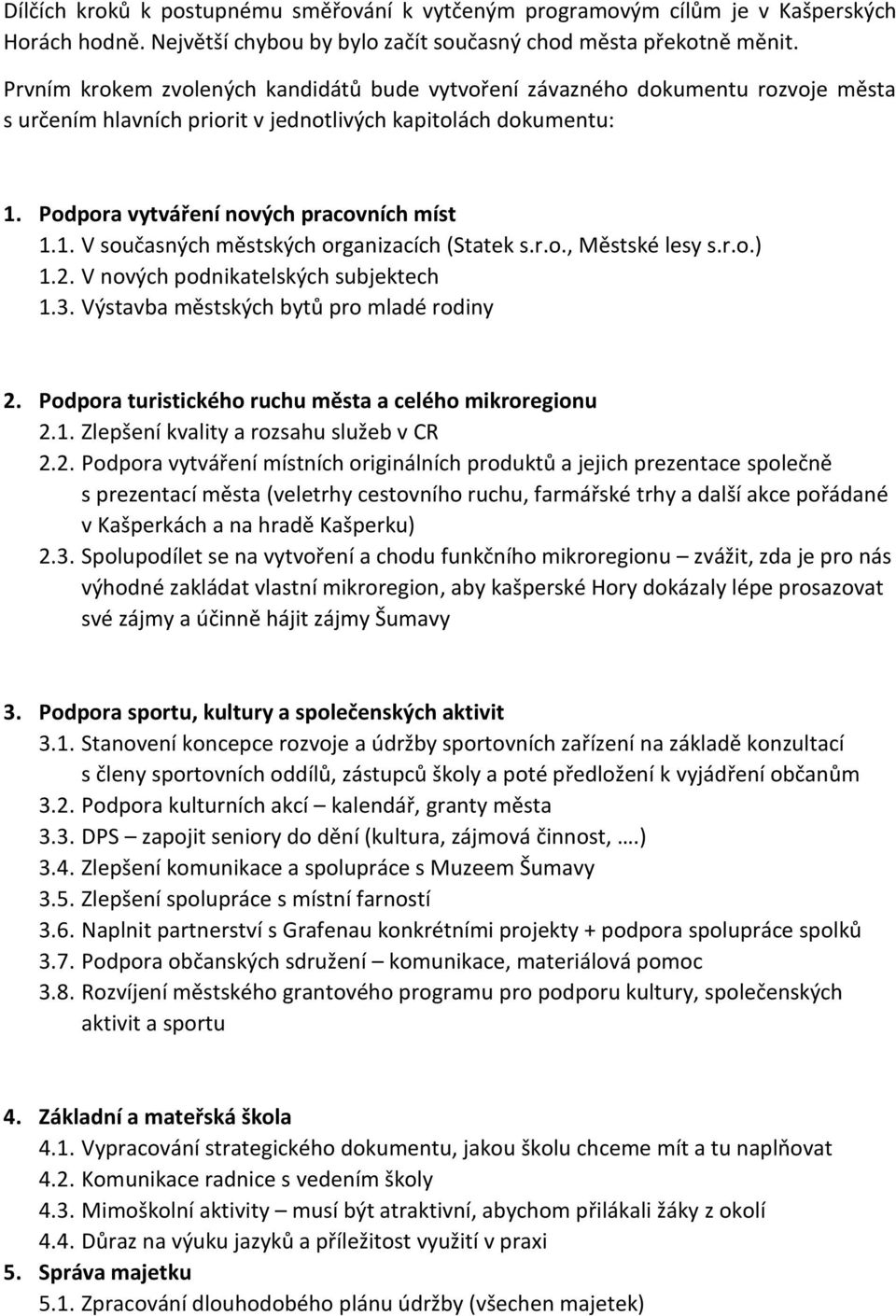 r.o., Městské lesy s.r.o.) 1.2. V nových podnikatelských subjektech 1.3. Výstavba městských bytů pro mladé rodiny 2. Podpora turistického ruchu města a celého mikroregionu 2.1. Zlepšení kvality a rozsahu služeb v CR 2.