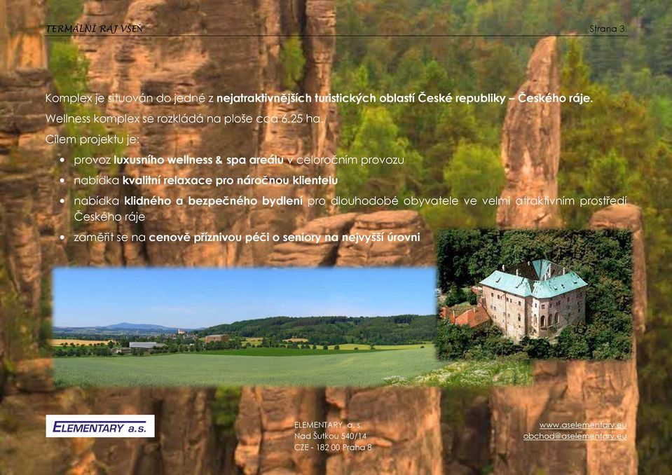 Cílem projektu je: provoz luxusního wellness & spa areálu v celoročním provozu nabídka kvalitní relaxace pro náročnou