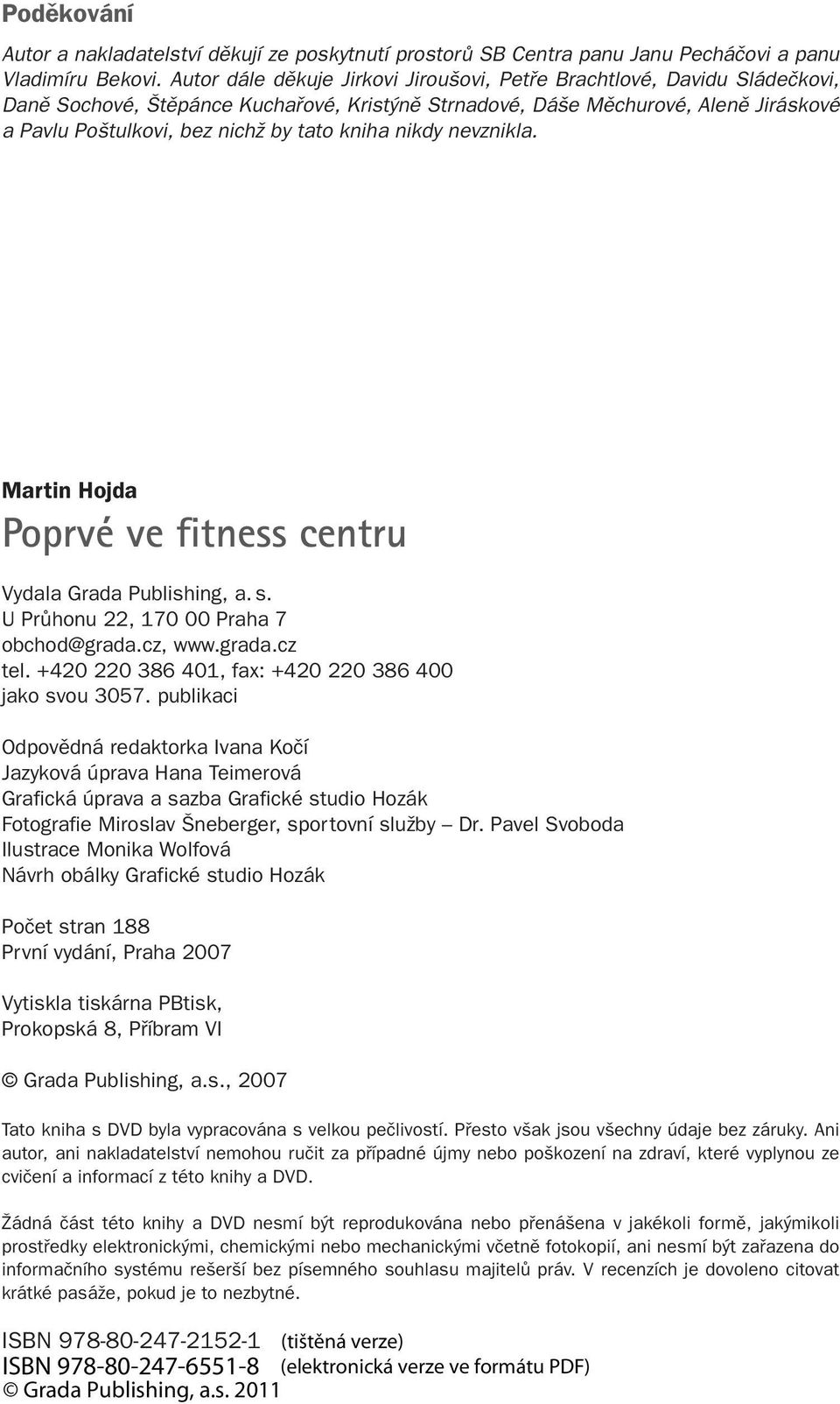 kniha nikdy nevznikla. Martin Hojda Poprvé ve fitness centru Vydala Grada Publishing, a. s. U Průhonu 22, 170 00 Praha 7 obchod@grada.cz, www.grada.cz tel.