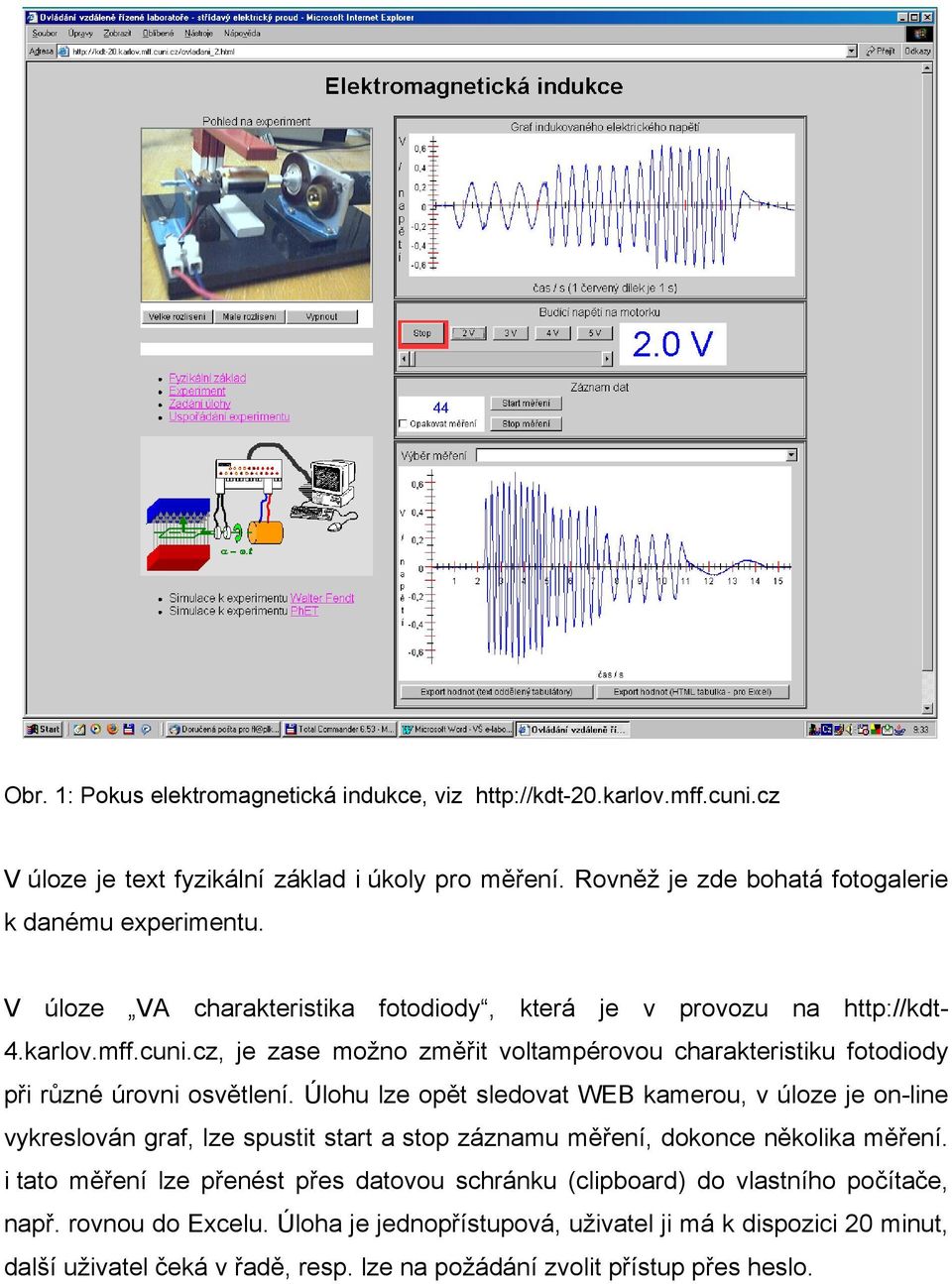 Úlohu lze opět sledovat WEB kamerou, v úloze je on-line vykreslován graf, lze spustit start a stop záznamu měření, dokonce několika měření.