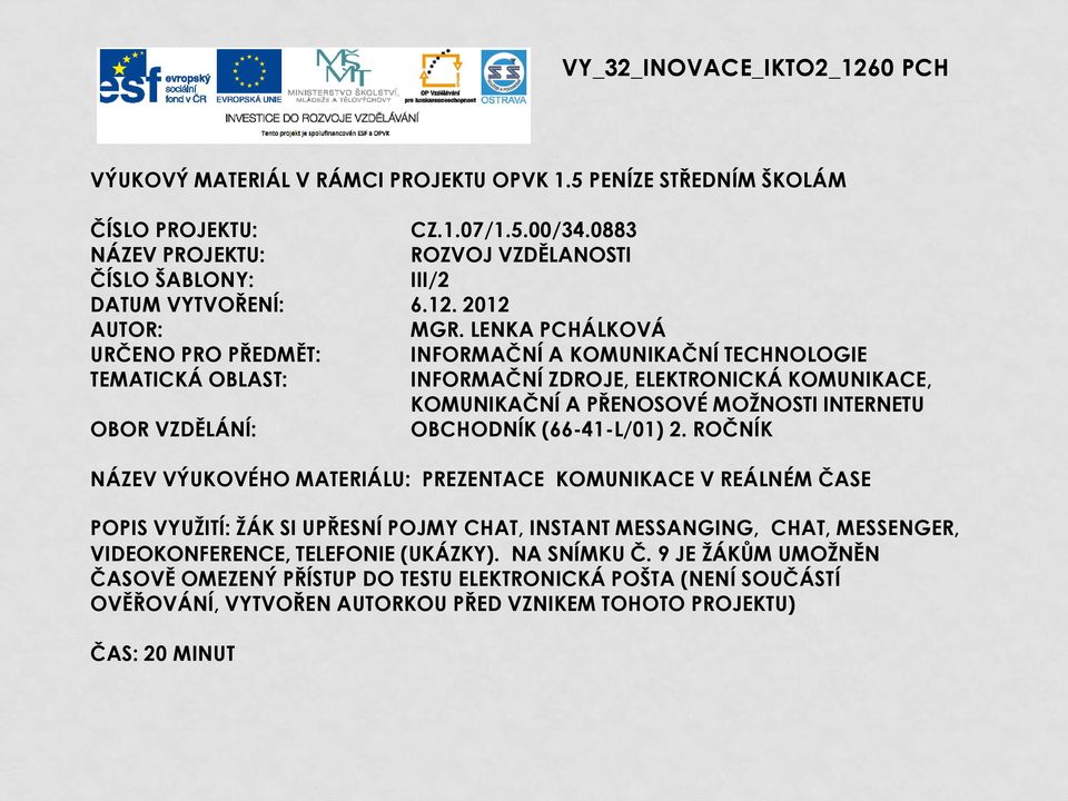 LENKA PCHÁLKOVÁ URČENO PRO PŘEDMĚT: INFORMAČNÍ A KOMUNIKAČNÍ TECHNOLOGIE TEMATICKÁ OBLAST: INFORMAČNÍ ZDROJE, ELEKTRONICKÁ KOMUNIKACE, KOMUNIKAČNÍ A PŘENOSOVÉ MOŽNOSTI INTERNETU OBOR VZDĚLÁNÍ: