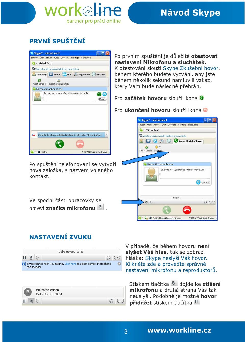 Pro začátek hovoru slouží ikona Pro ukončení hovoru slouží ikona Po spuštění telefonování se vytvoří nová záložka, s názvem volaného kontakt.