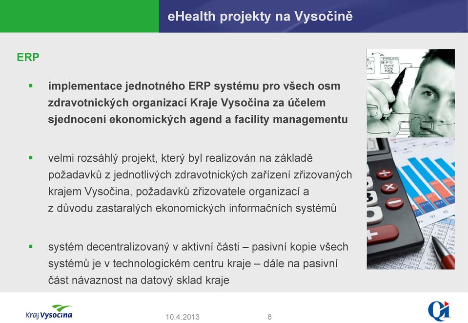 zřizovaných krajem Vysočina, požadavků zřizovatele organizací a z důvodu zastaralých ekonomických informačních systémů systém