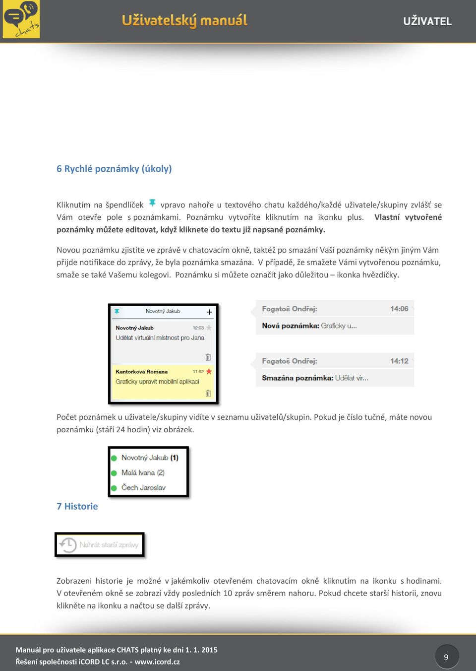 Novou poznámku zjistíte ve zprávě v chatovacím okně, taktéž po smazání Vaší poznámky někým jiným Vám přijde notifikace do zprávy, že byla poznámka smazána.