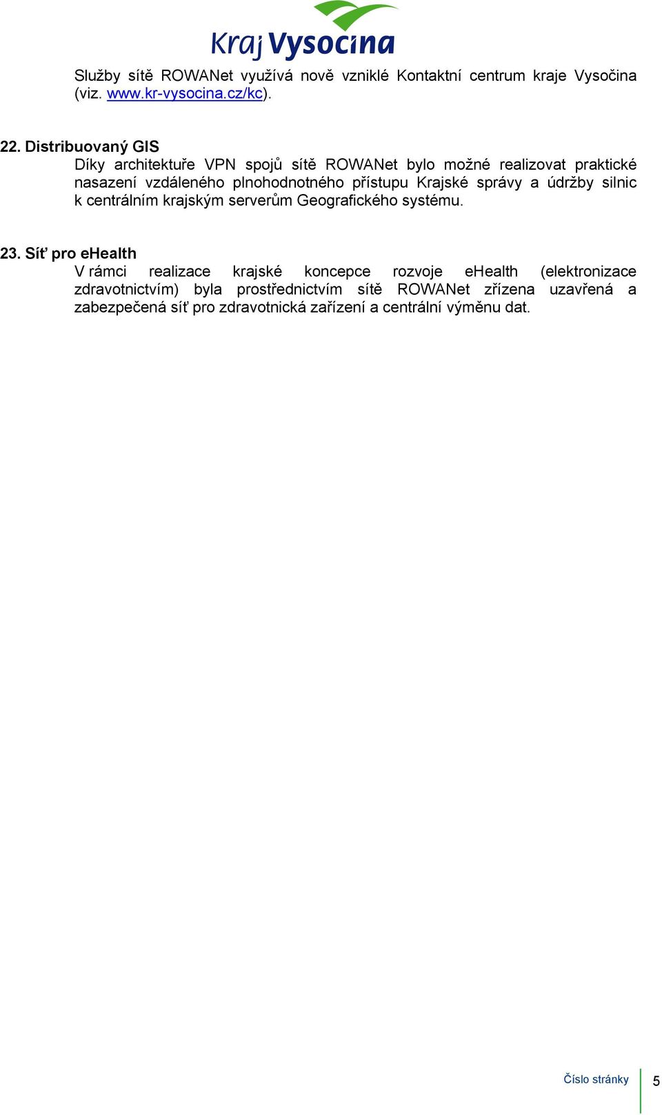 Krajské správy a údržby silnic k centrálním krajským serverům Geografického systému. 23.