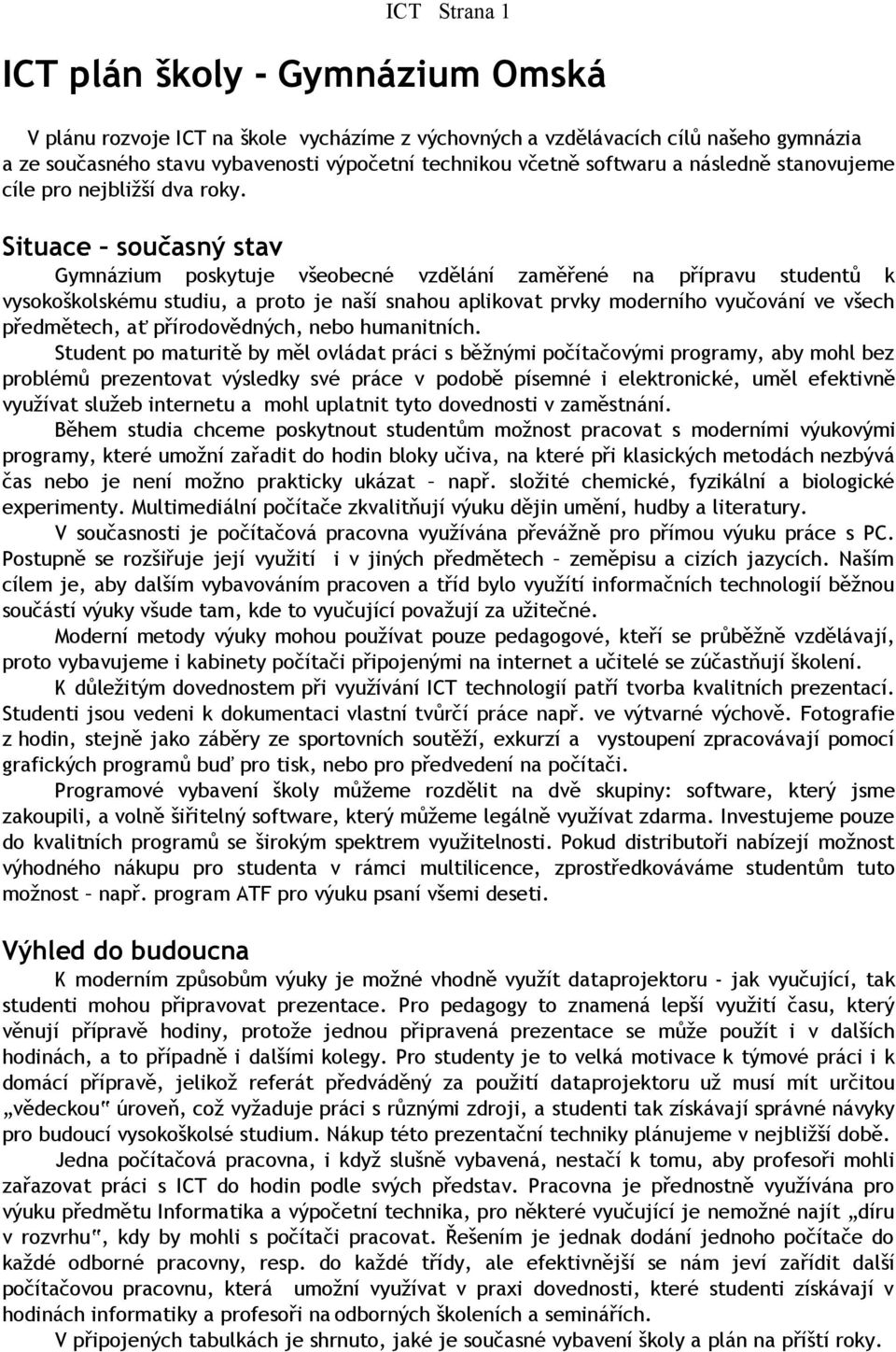 Situace současný stav Gymnázium poskytuje všeobecné vzdělání zaměřené na přípravu studentů k vysokoškolskému studiu, a proto je naší snahou aplikovat prvky moderního vyučování ve všech předmětech, ať