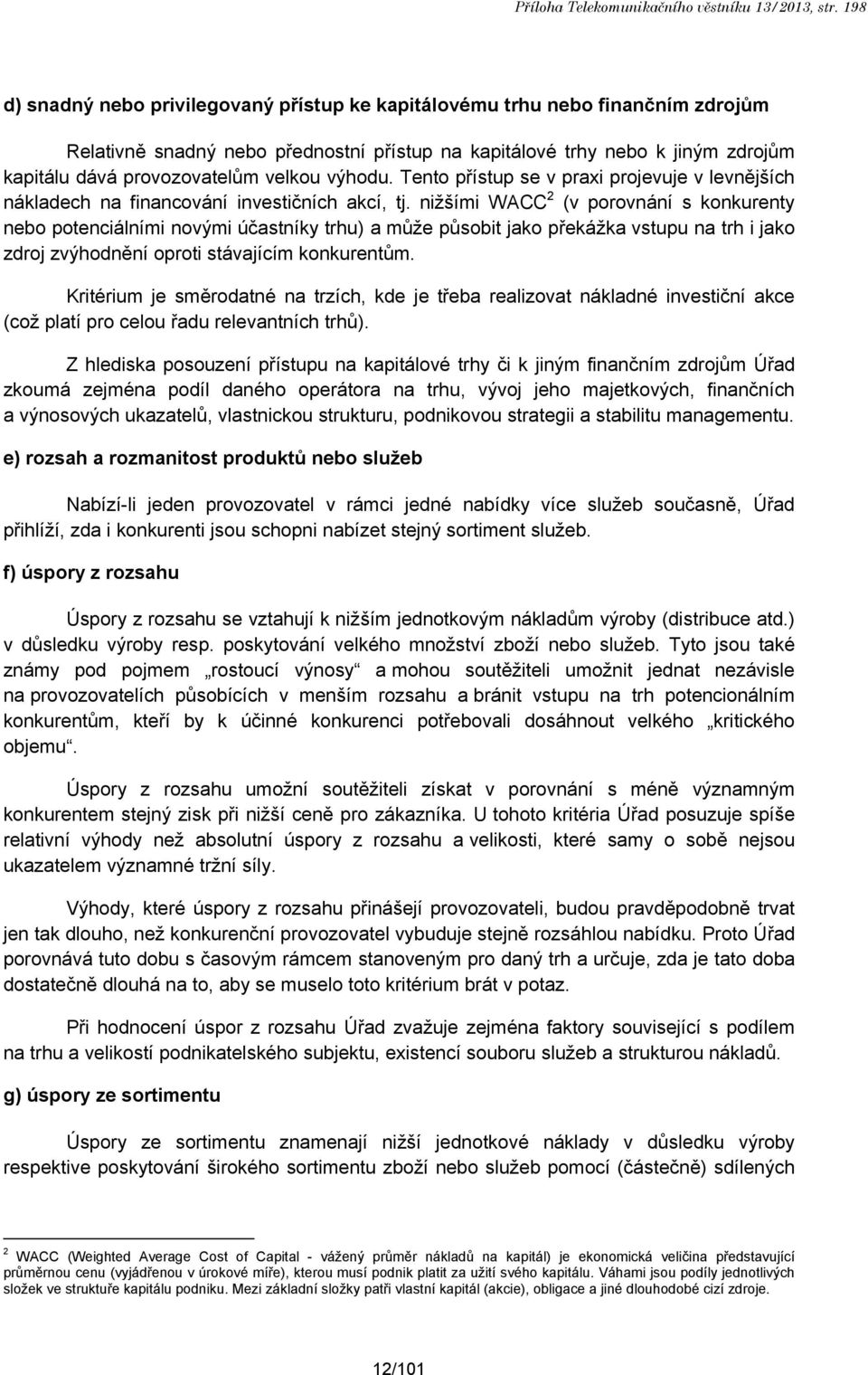 velkou výhodu. Tento přístup se v praxi projevuje v levnějších nákladech na financování investičních akcí, tj.