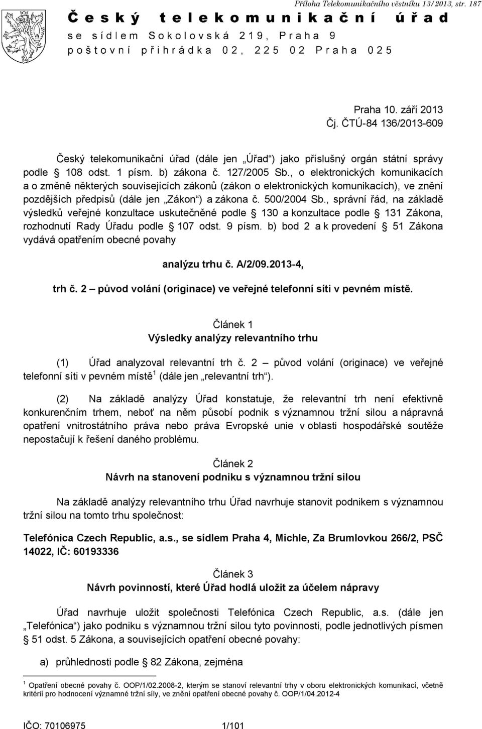 500/2004 Sb., správní řád, na základě výsledků veřejné konzultace uskutečněné podle 130 a konzultace podle 131 Zákona, rozhodnutí Rady Úřadu podle 107 odst. 9 písm.