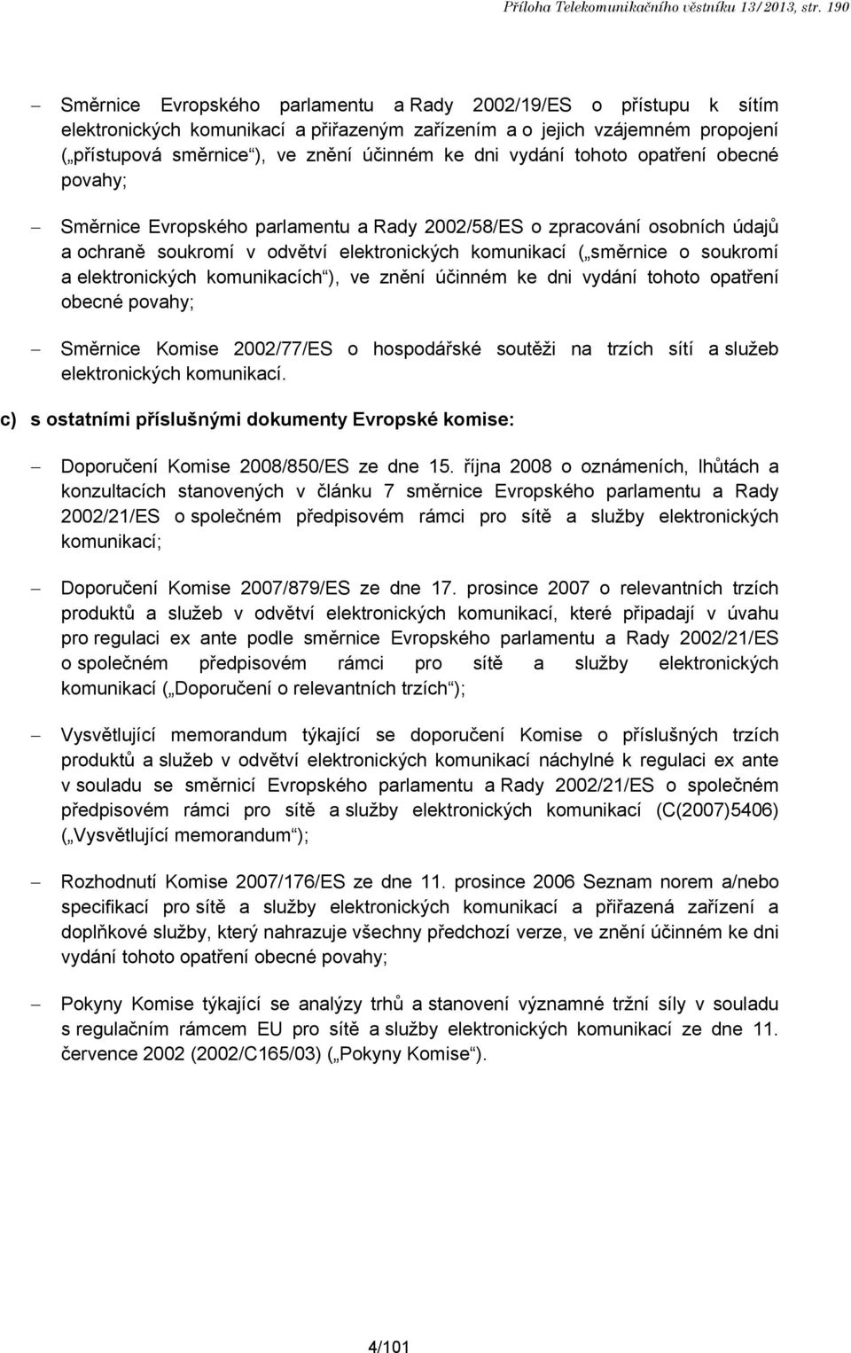 dni vydání tohoto opatření obecné povahy; Směrnice Evropského parlamentu a Rady 2002/58/ES o zpracování osobních údajů a ochraně soukromí v odvětví elektronických komunikací ( směrnice o soukromí a