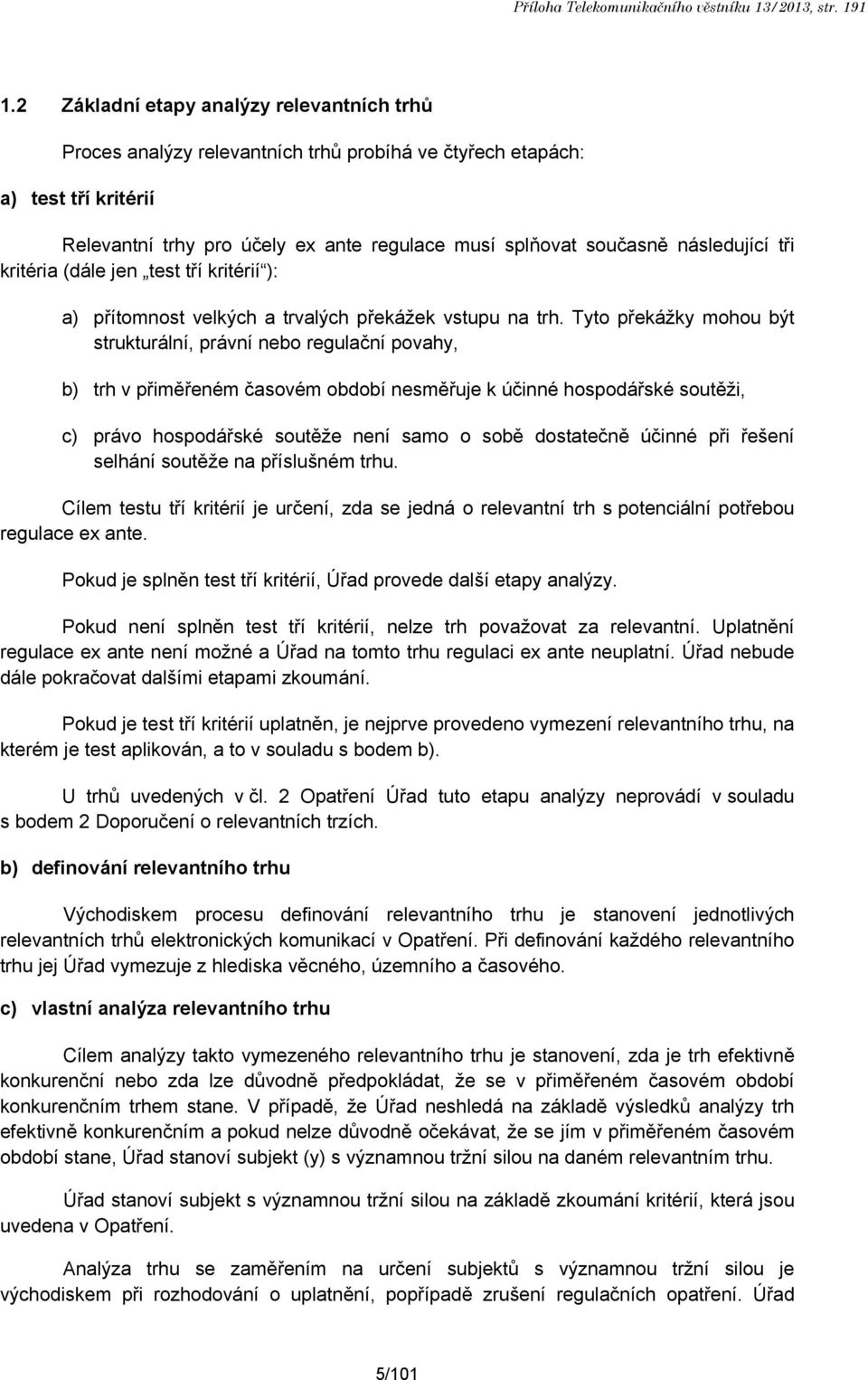 následující tři kritéria (dále jen test tří kritérií ): a) přítomnost velkých a trvalých překážek vstupu na trh.