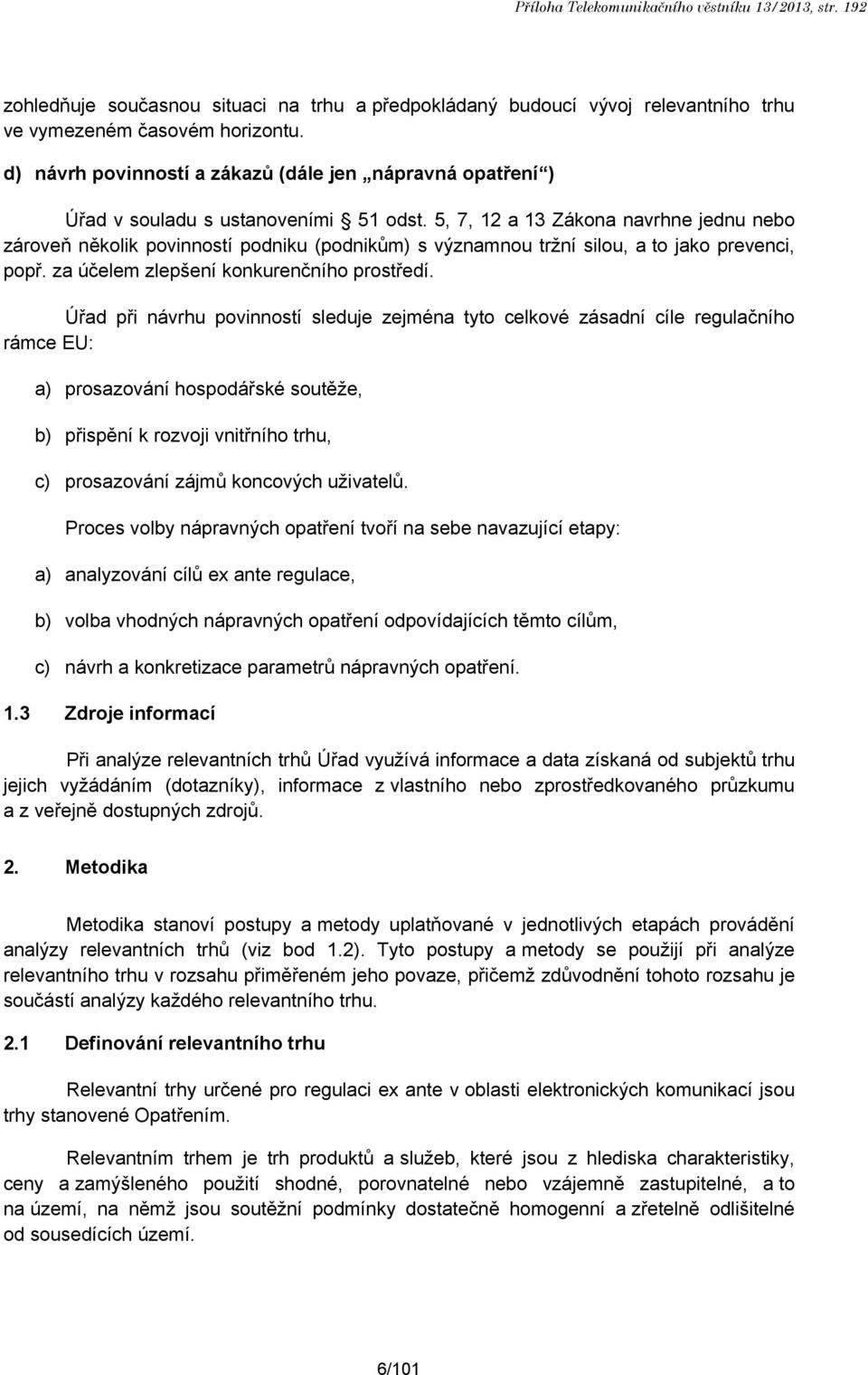 5, 7, 12 a 13 Zákona navrhne jednu nebo zároveň několik povinností podniku (podnikům) s významnou tržní silou, a to jako prevenci, popř. za účelem zlepšení konkurenčního prostředí.