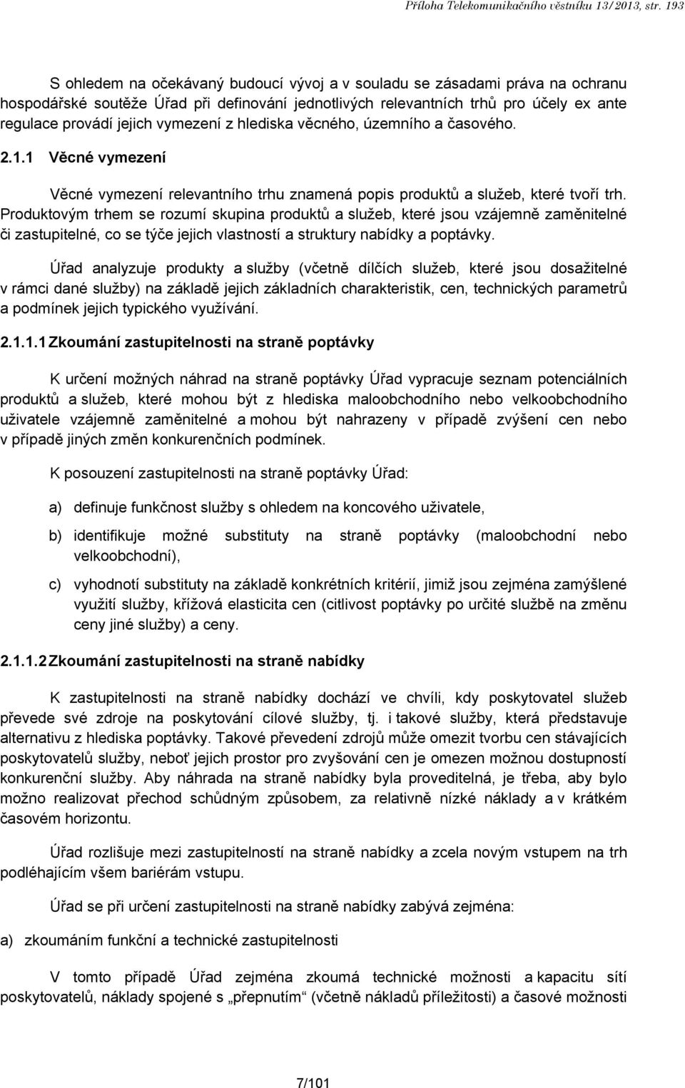 vymezení z hlediska věcného, územního a časového. 2.1.1 Věcné vymezení Věcné vymezení relevantního trhu znamená popis produktů a služeb, které tvoří trh.