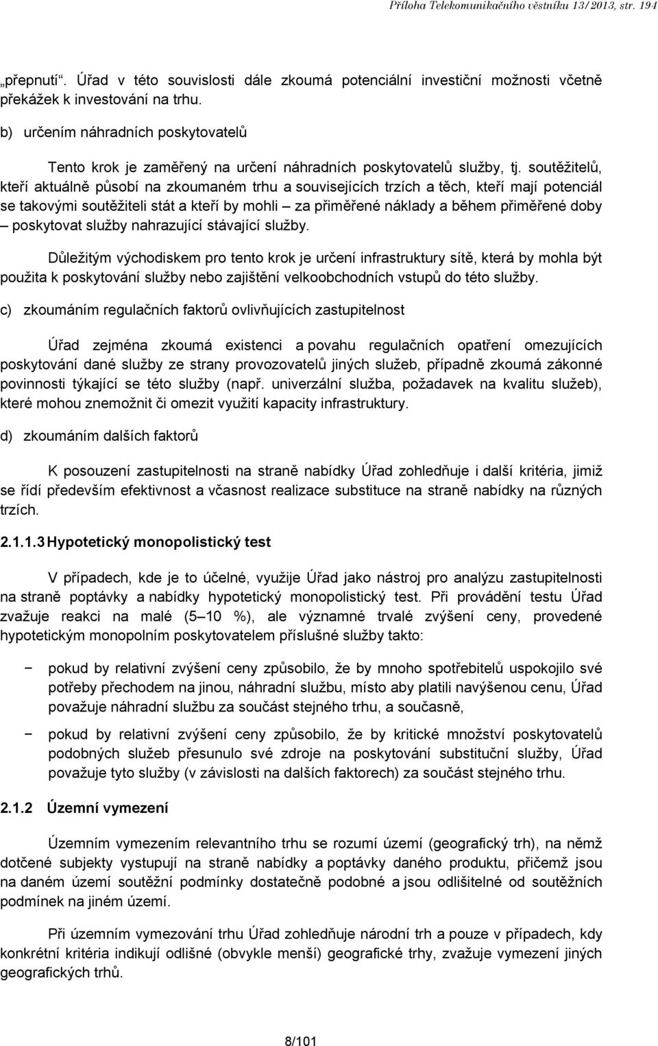 soutěžitelů, kteří aktuálně působí na zkoumaném trhu a souvisejících trzích a těch, kteří mají potenciál se takovými soutěžiteli stát a kteří by mohli za přiměřené náklady a během přiměřené doby