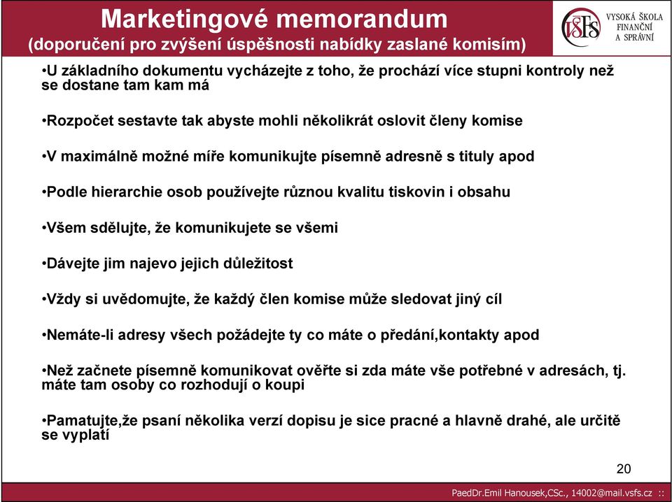 sdělujte, že komunikujete se všemi Dávejte jim najevo jejich důležitost Vždy si uvědomujte, že každý člen komise může sledovat jiný cíl Nemáte-li adresy všech požádejte ty co máte o předání,kontakty