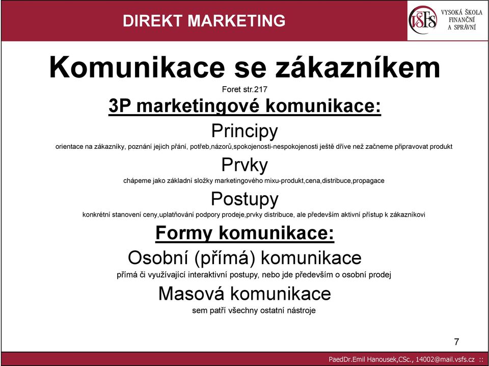 připravovat produkt Prvky chápeme jako základní složky marketingového mixu-produkt,cena,distribuce,propagace Postupy konkrétní stanovení ceny,uplatňování