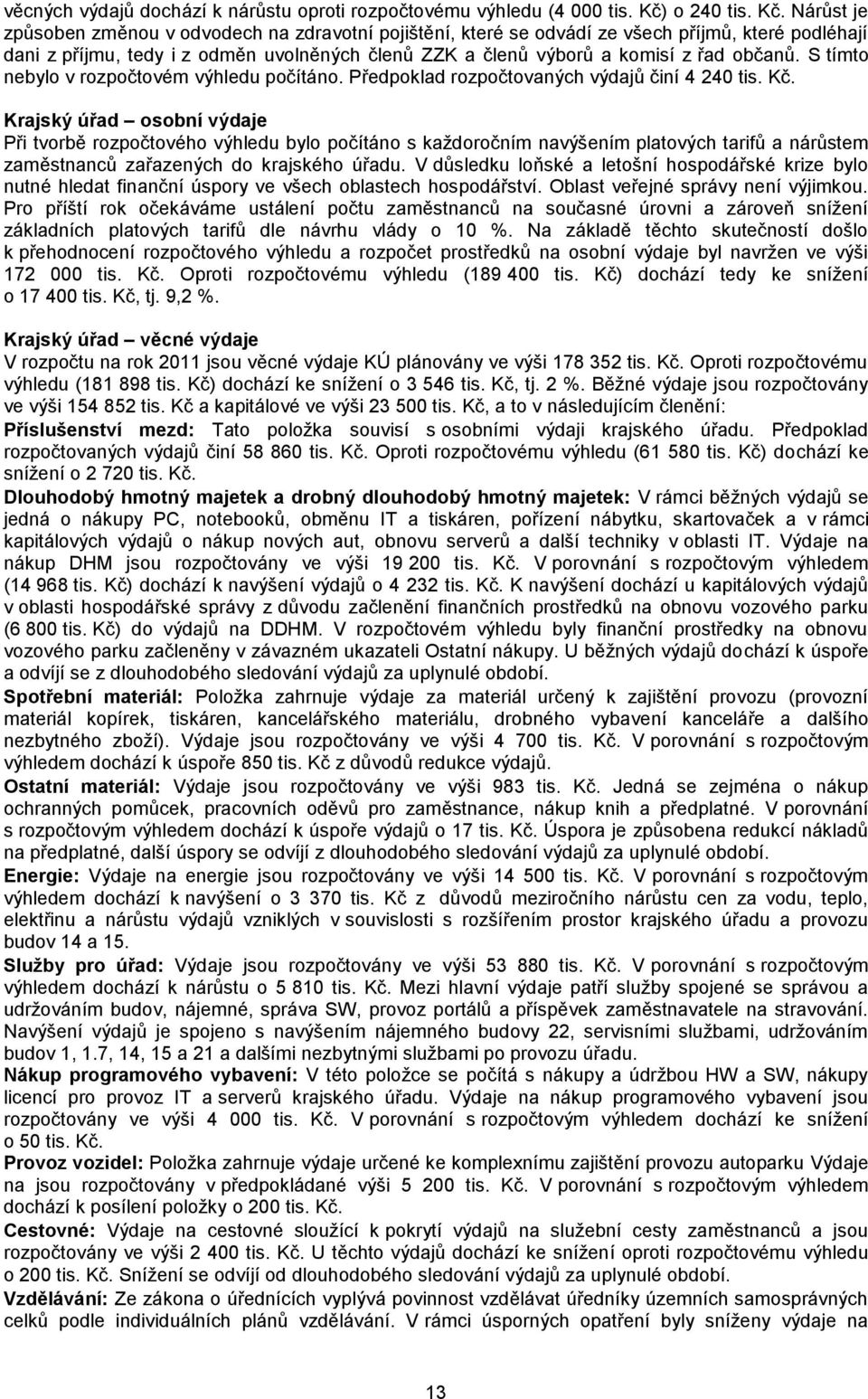Nárůst je způsoben změnou v odvodech na zdravotní pojištění, které se odvádí ze všech příjmů, které podléhají dani z příjmu, tedy i z odměn uvolněných členů ZZK a členů výborů a komisí z řad občanů.