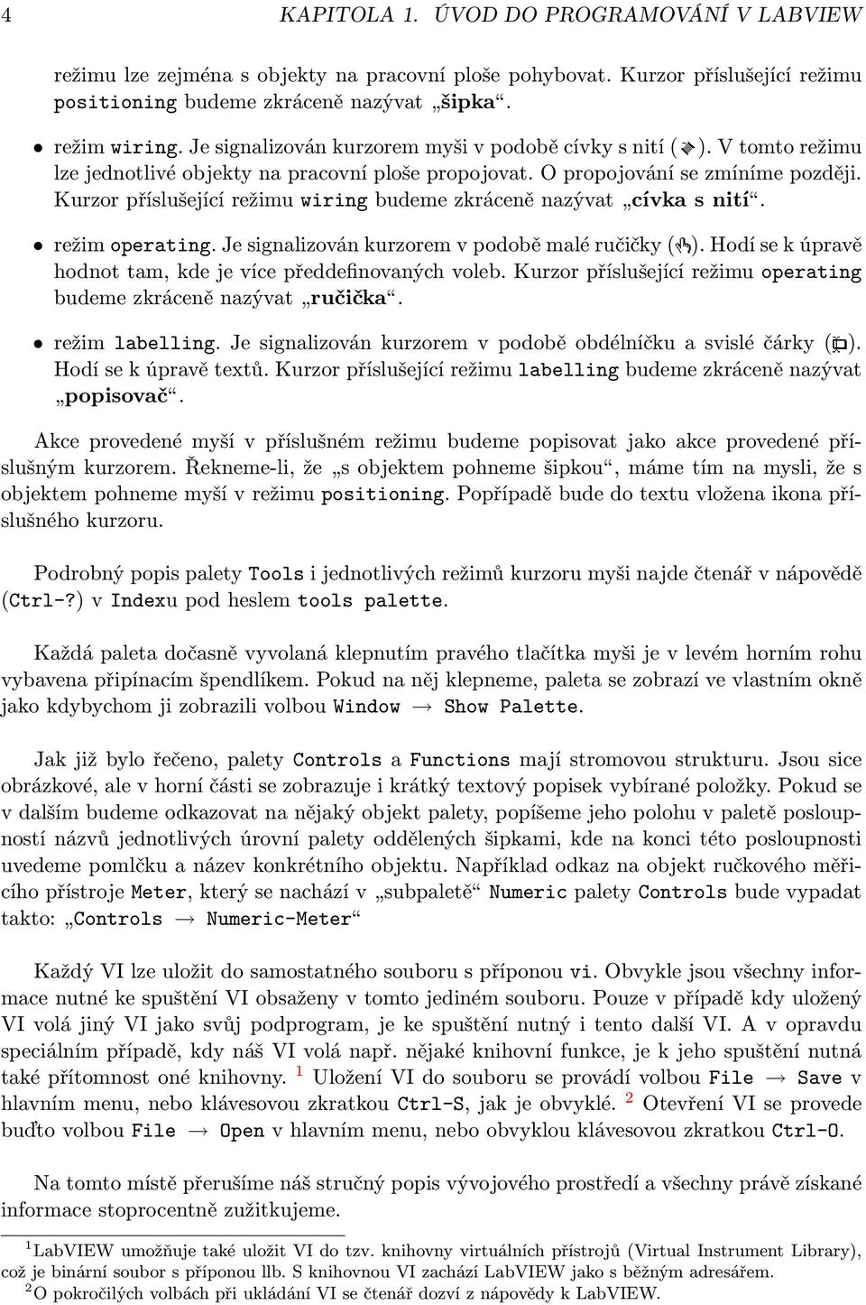 Kurzor příslušející režimu wiring budeme zkráceně nazývat cívka s nití. režim operating. Je signalizován kurzorem v podobě malé ručičky ( ).