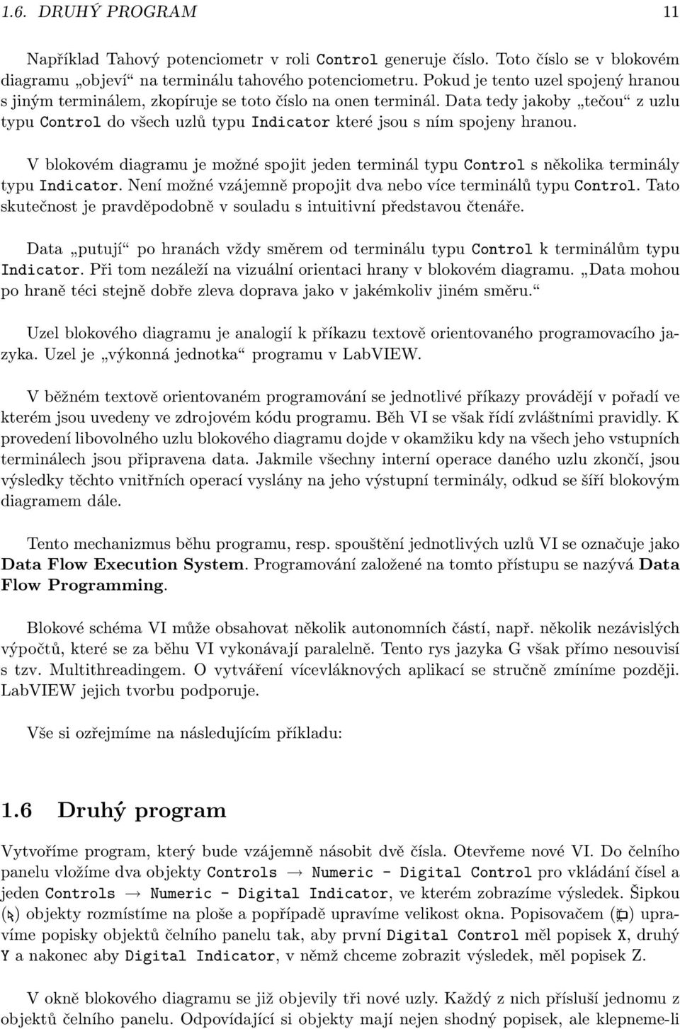 Data tedy jakoby tečou z uzlu typu Control do všech uzlů typu Indicator které jsou s ním spojeny hranou.