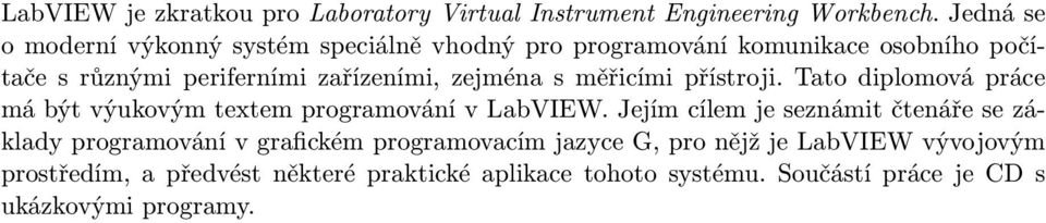 zejména s měřicími přístroji. Tato diplomová práce má být výukovým textem programování v LabVIEW.