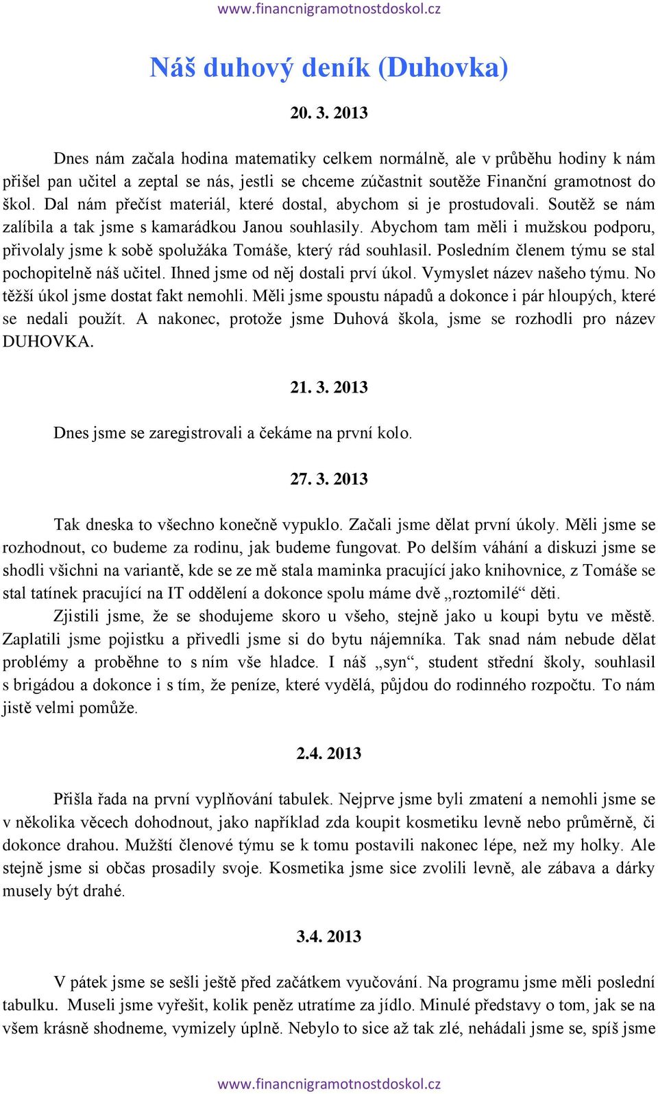 Dal nám přečíst materiál, které dostal, abychom si je prostudovali. Soutěž se nám zalíbila a tak jsme s kamarádkou Janou souhlasily.