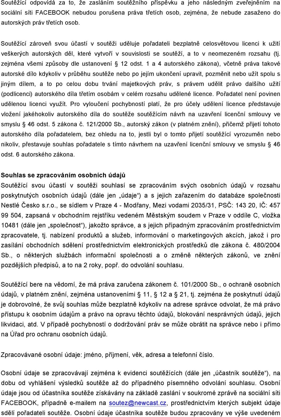 Soutěžící zároveň svou účastí v soutěži uděluje pořadateli bezplatně celosvětovou licenci k užití veškerých autorských děl, které vytvoří v souvislosti se soutěží, a to v neomezeném rozsahu (tj.