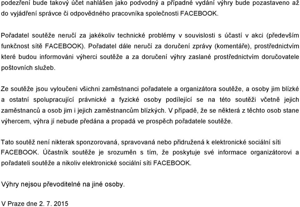 Pořadatel dále neručí za doručení zprávy (komentáře), prostřednictvím které budou informováni výherci soutěže a za doručení výhry zaslané prostřednictvím doručovatele poštovních služeb.