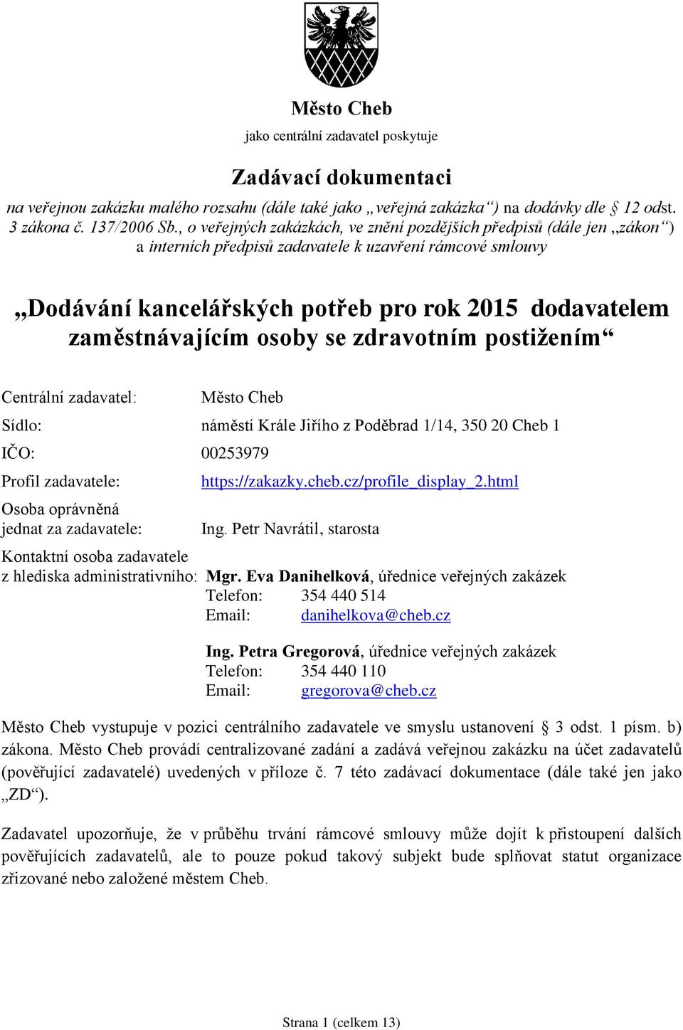 zaměstnávajícím osoby se zdravotním postižením Centrální zadavatel: Město Cheb Sídlo: náměstí Krále Jiřího z Poděbrad 1/14, 350 20 Cheb 1 IČO: 00253979 Profil zadavatele: Osoba oprávněná jednat za