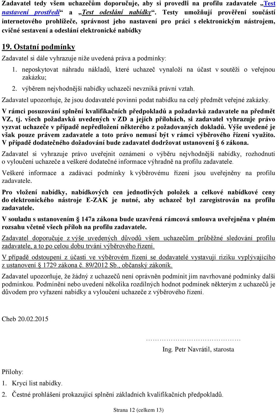 Ostatní podmínky Zadavatel si dále vyhrazuje níže uvedená práva a podmínky: 1. neposkytovat náhradu nákladů, které uchazeč vynaloží na účast v soutěži o veřejnou zakázku; 2.