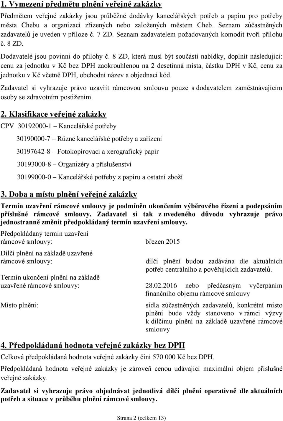 8 ZD, která musí být součástí nabídky, doplnit následující: cenu za jednotku v Kč bez DPH zaokrouhlenou na 2 desetinná místa, částku DPH v Kč, cenu za jednotku v Kč včetně DPH, obchodní název a
