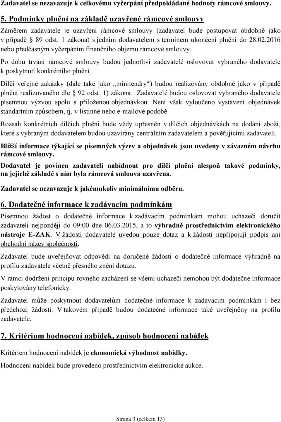 1 zákona) s jedním dodavatelem s termínem ukončení plnění do 28.02.2016 nebo předčasným vyčerpáním finančního objemu rámcové smlouvy.
