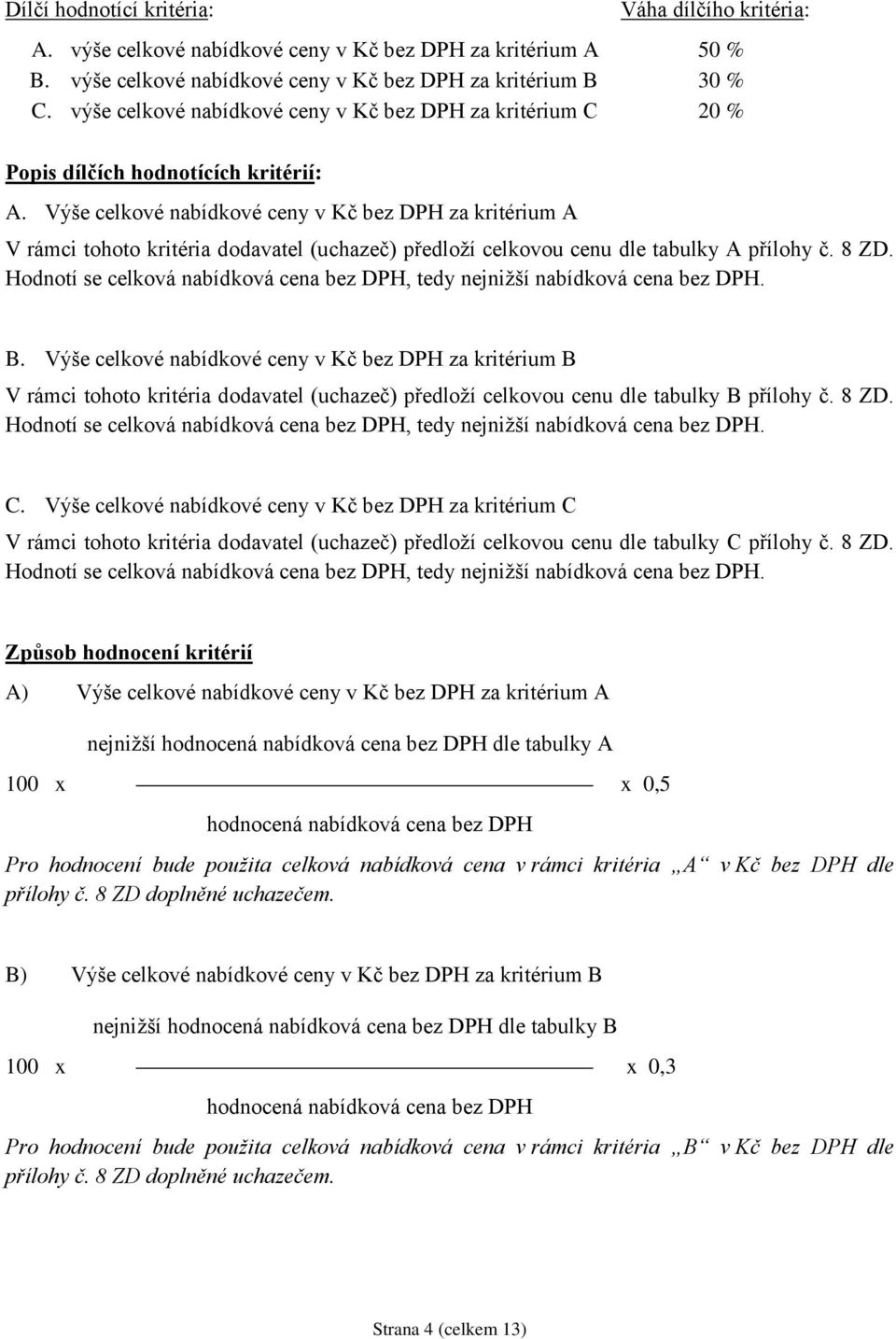 Výše celkové nabídkové ceny v Kč bez DPH za kritérium A V rámci tohoto kritéria dodavatel (uchazeč) předloží celkovou cenu dle tabulky A přílohy č. 8 ZD.