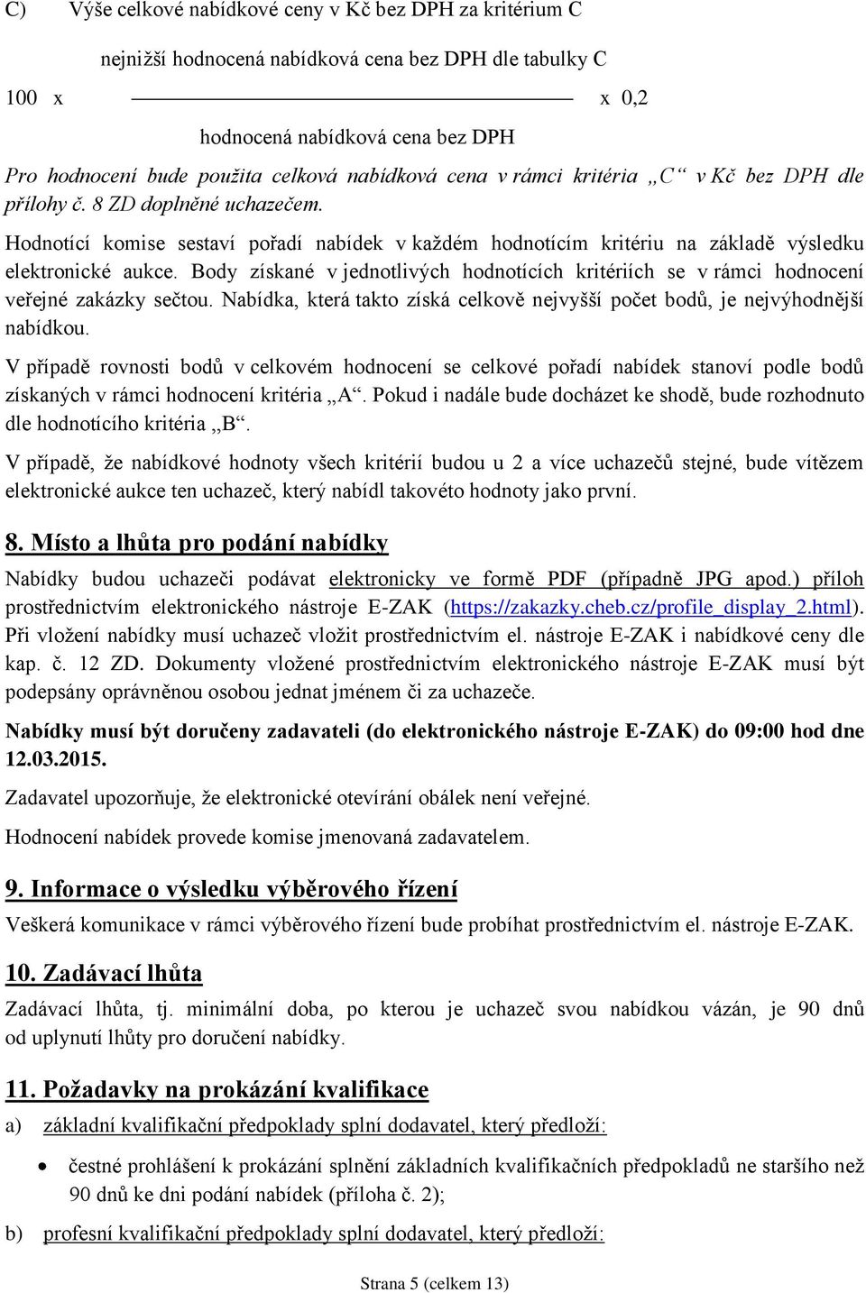 Body získané v jednotlivých hodnotících kritériích se v rámci hodnocení veřejné zakázky sečtou. Nabídka, která takto získá celkově nejvyšší počet bodů, je nejvýhodnější nabídkou.