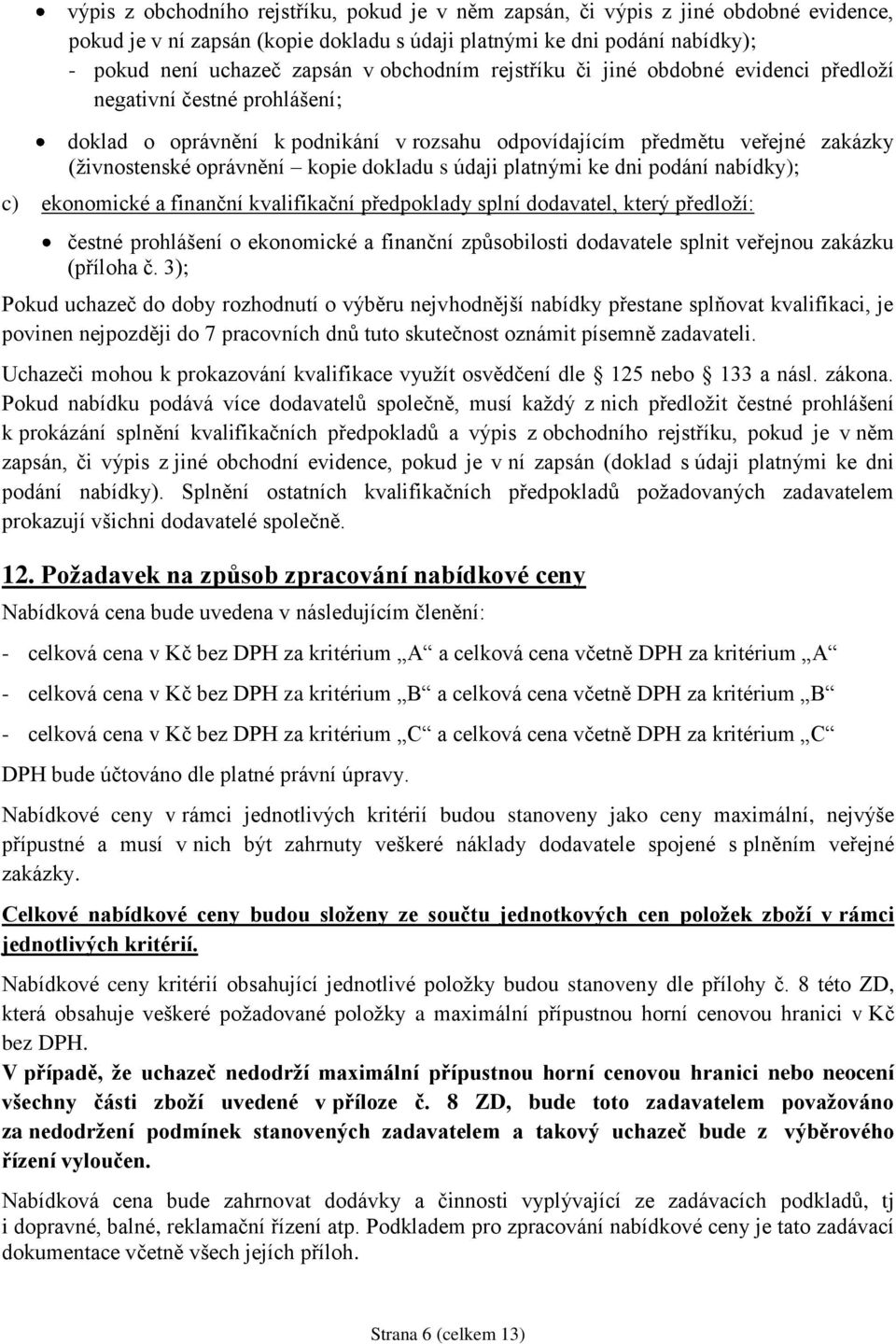 dokladu s údaji platnými ke dni podání nabídky); c) ekonomické a finanční kvalifikační předpoklady splní dodavatel, který předloží: čestné prohlášení o ekonomické a finanční způsobilosti dodavatele