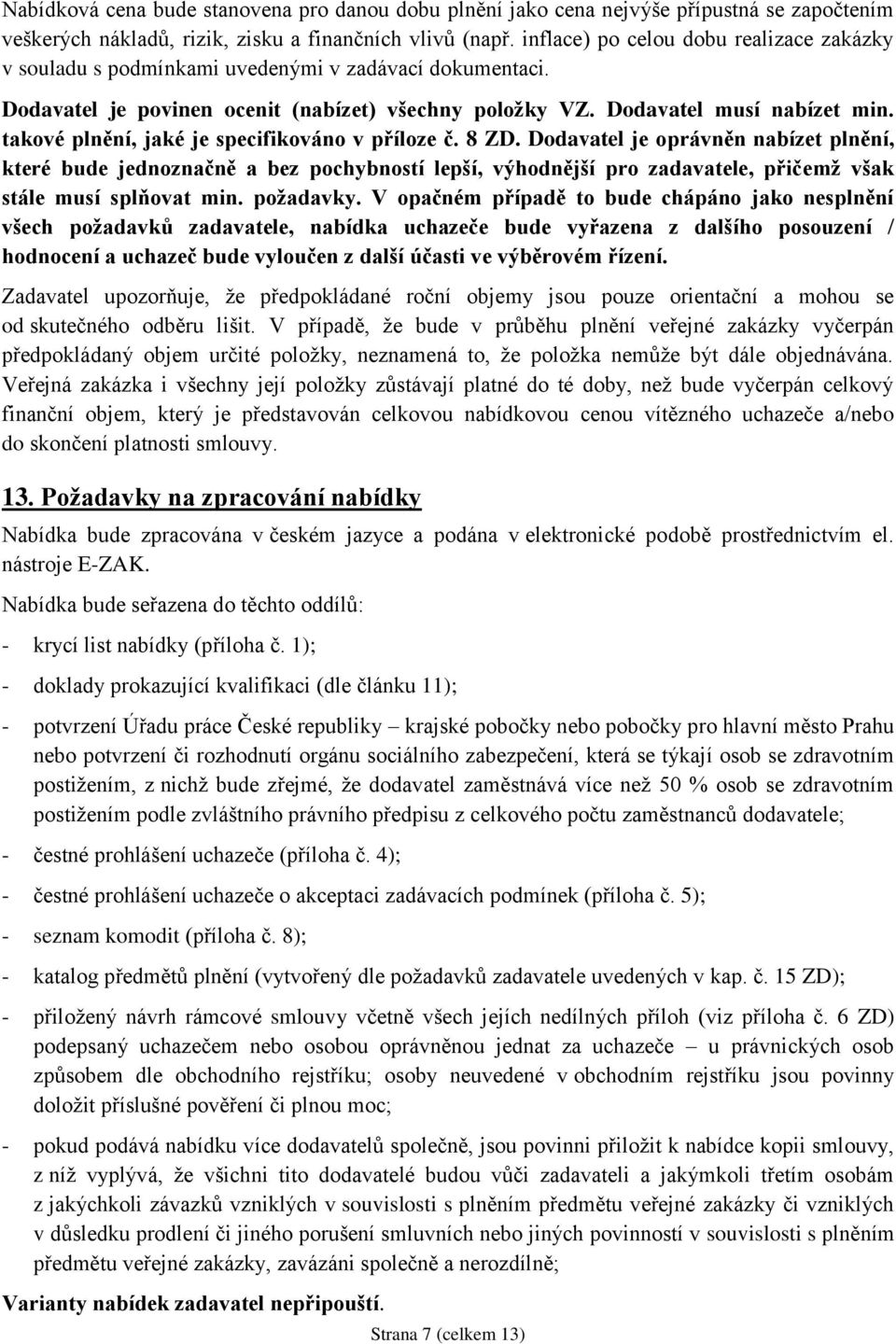takové plnění, jaké je specifikováno v příloze č. 8 ZD.