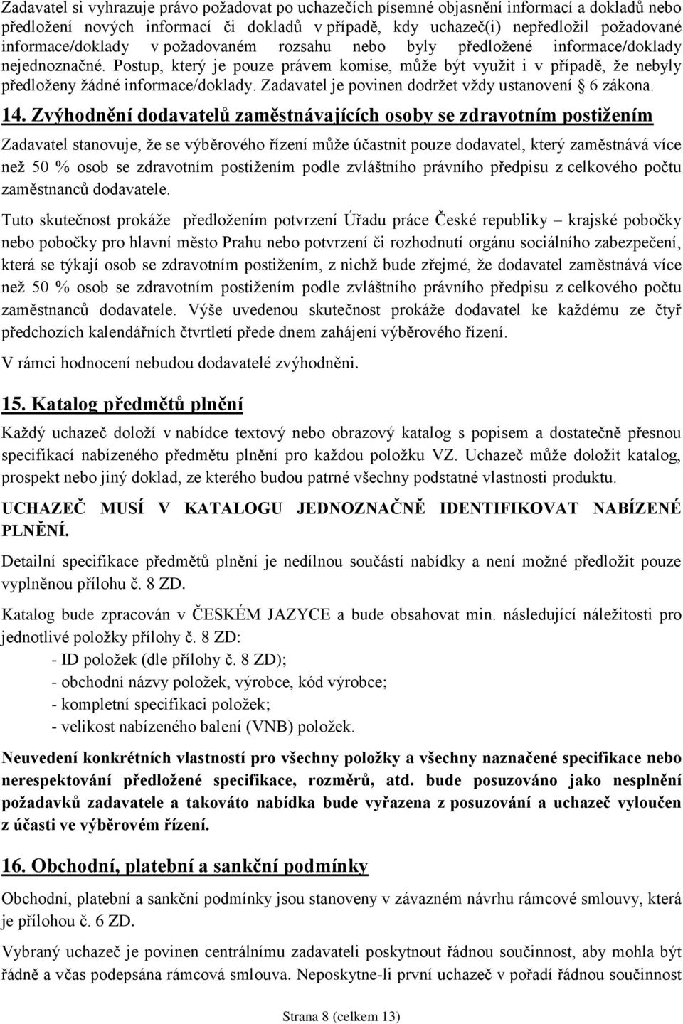 Postup, který je pouze právem komise, může být využit i v případě, že nebyly předloženy žádné informace/doklady. Zadavatel je povinen dodržet vždy ustanovení 6 zákona. 14.