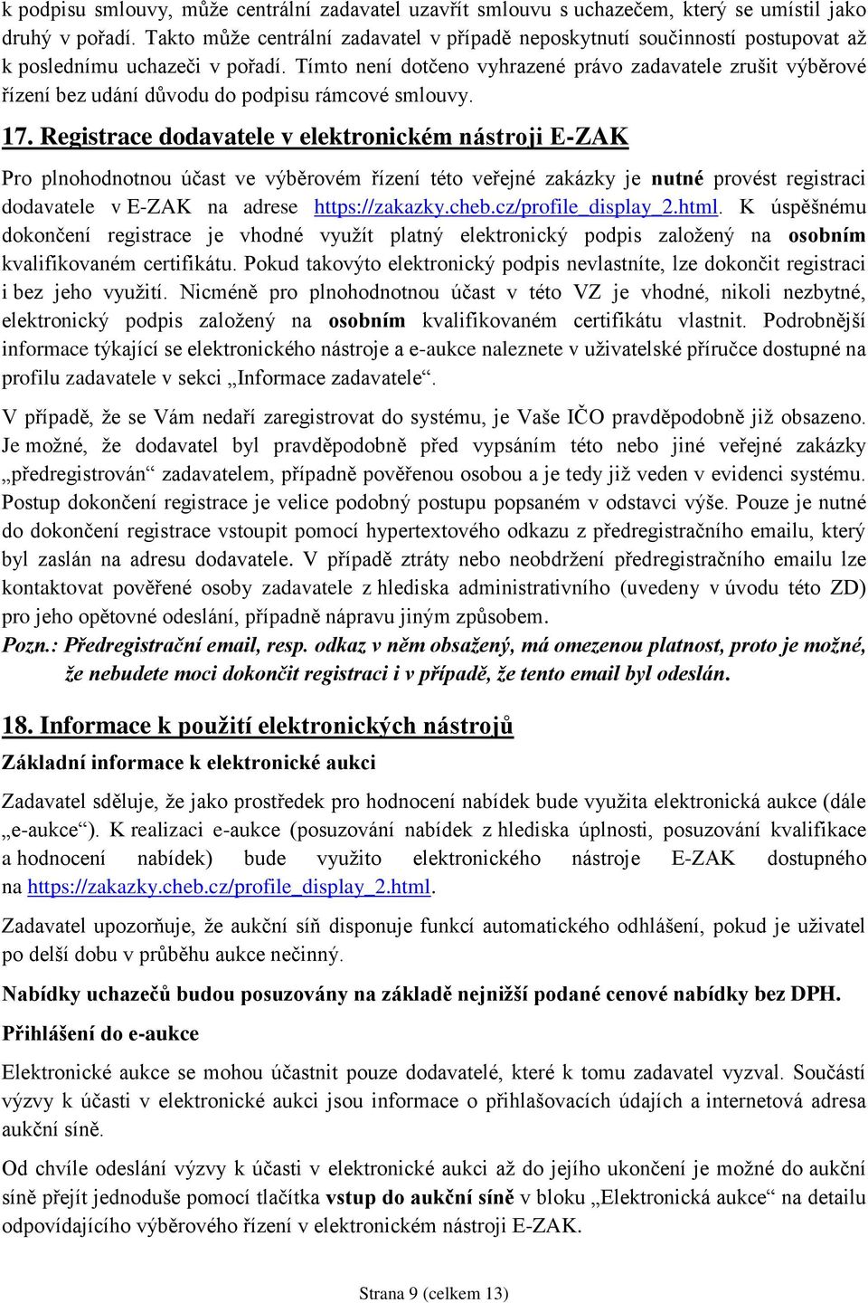 Tímto není dotčeno vyhrazené právo zadavatele zrušit výběrové řízení bez udání důvodu do podpisu rámcové smlouvy. 17.