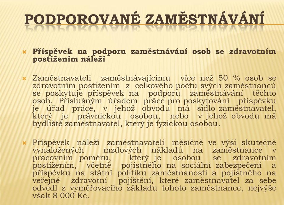 Příslušným úřadem práce pro poskytování příspěvku je úřad práce, v jehož obvodu má sídlo zaměstnavatel, který je právnickou osobou, nebo v jehož obvodu má bydliště zaměstnavatel, který je fyzickou