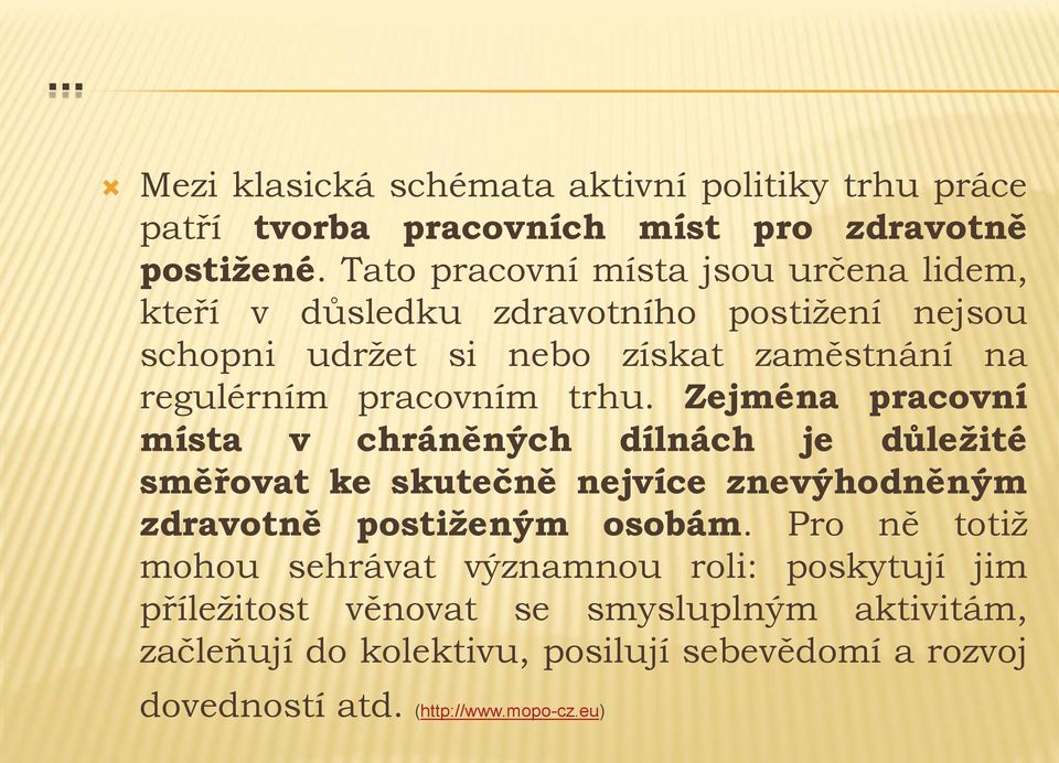 pracovním trhu. Zejména pracovní místa v chráněných dílnách je důležité směřovat ke skutečně nejvíce znevýhodněným zdravotně postiženým osobám.