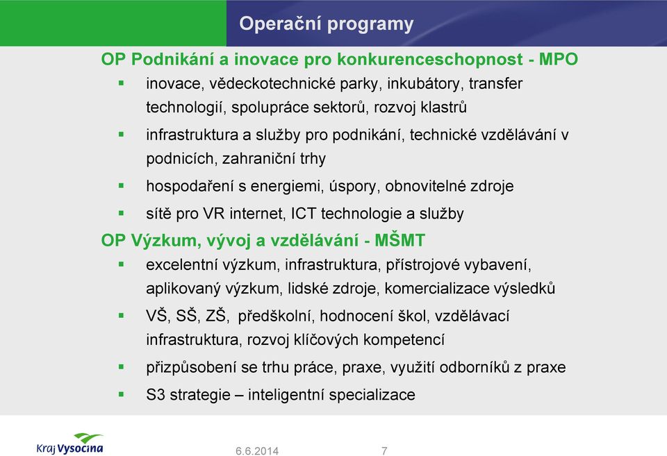 technologie a služby OP Výzkum, vývoj a vzdělávání - MŠMT excelentní výzkum, infrastruktura, přístrojové vybavení, aplikovaný výzkum, lidské zdroje, komercializace výsledků VŠ,