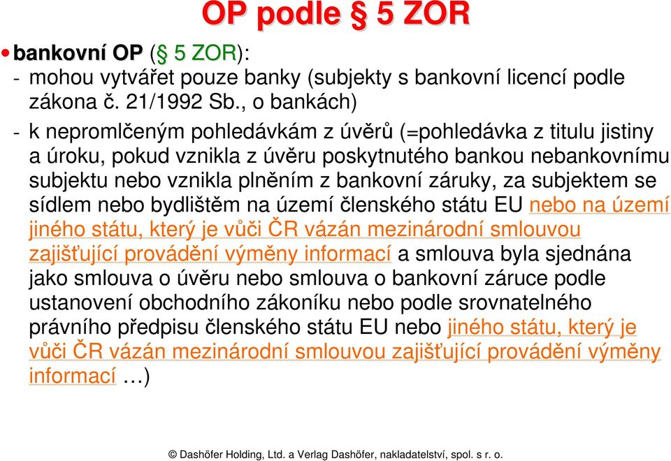 za subjektem se sídlem nebo bydlištěm na území členského státu EU nebo na území jiného státu, který je vůči ČR vázán mezinárodní smlouvou zajišťující provádění výměny informací a smlouva byla